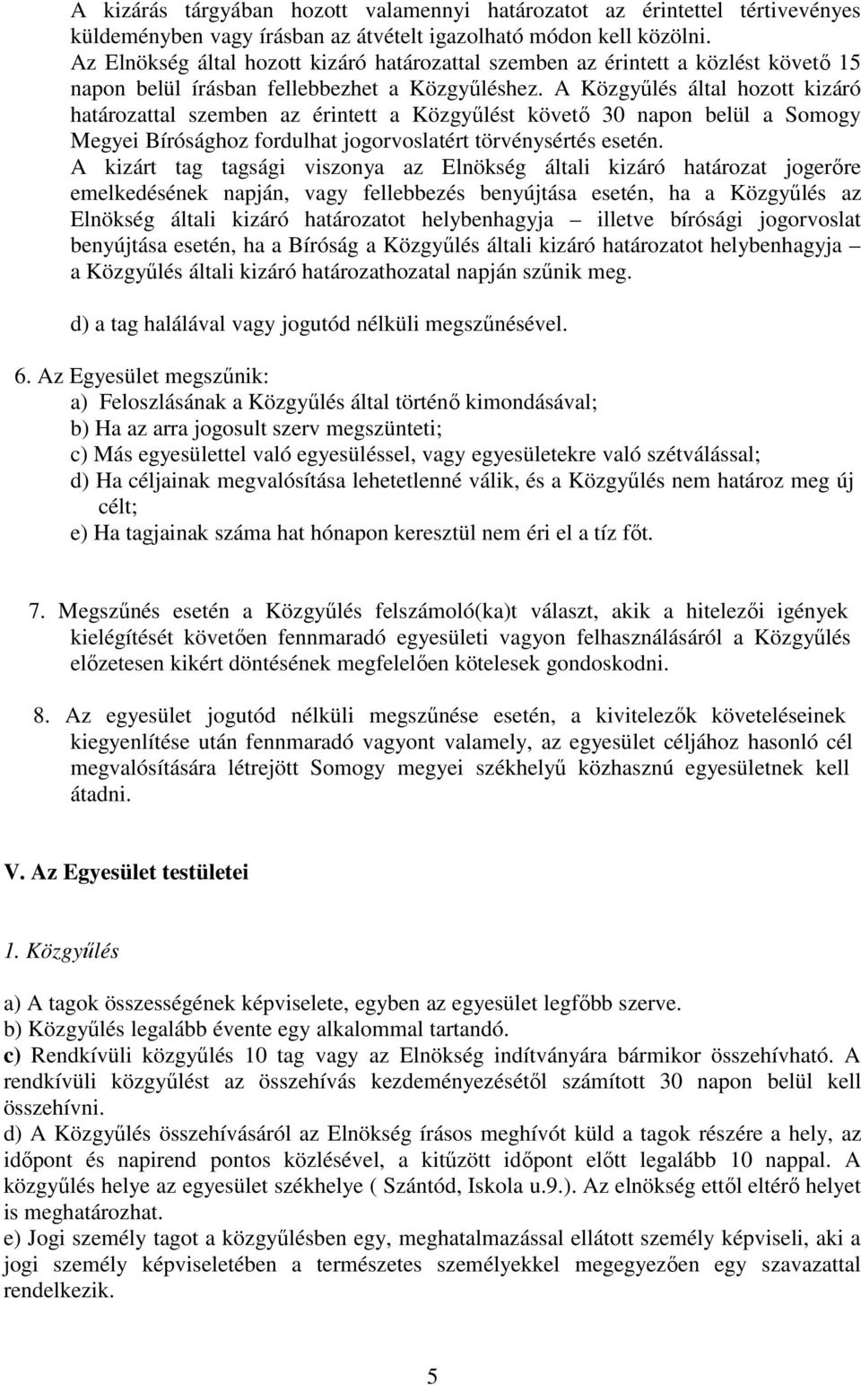 A Közgyőlés által hozott kizáró határozattal szemben az érintett a Közgyőlést követı 30 napon belül a Somogy Megyei Bírósághoz fordulhat jogorvoslatért törvénysértés esetén.