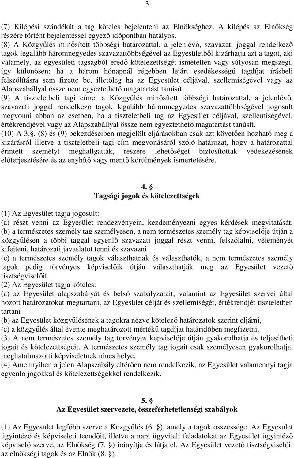 egyesületi tagságból eredı kötelezettségét ismételten vagy súlyosan megszegi, így különösen: ha a három hónapnál régebben lejárt esedékességő tagdíjat írásbeli felszólításra sem fizette be, illetıleg