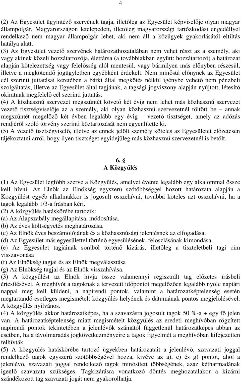 (3) Az Egyesület vezetı szervének határozathozatalában nem vehet részt az a személy, aki vagy akinek közeli hozzátartozója, élettársa (a továbbiakban együtt: hozzátartozó) a határozat alapján