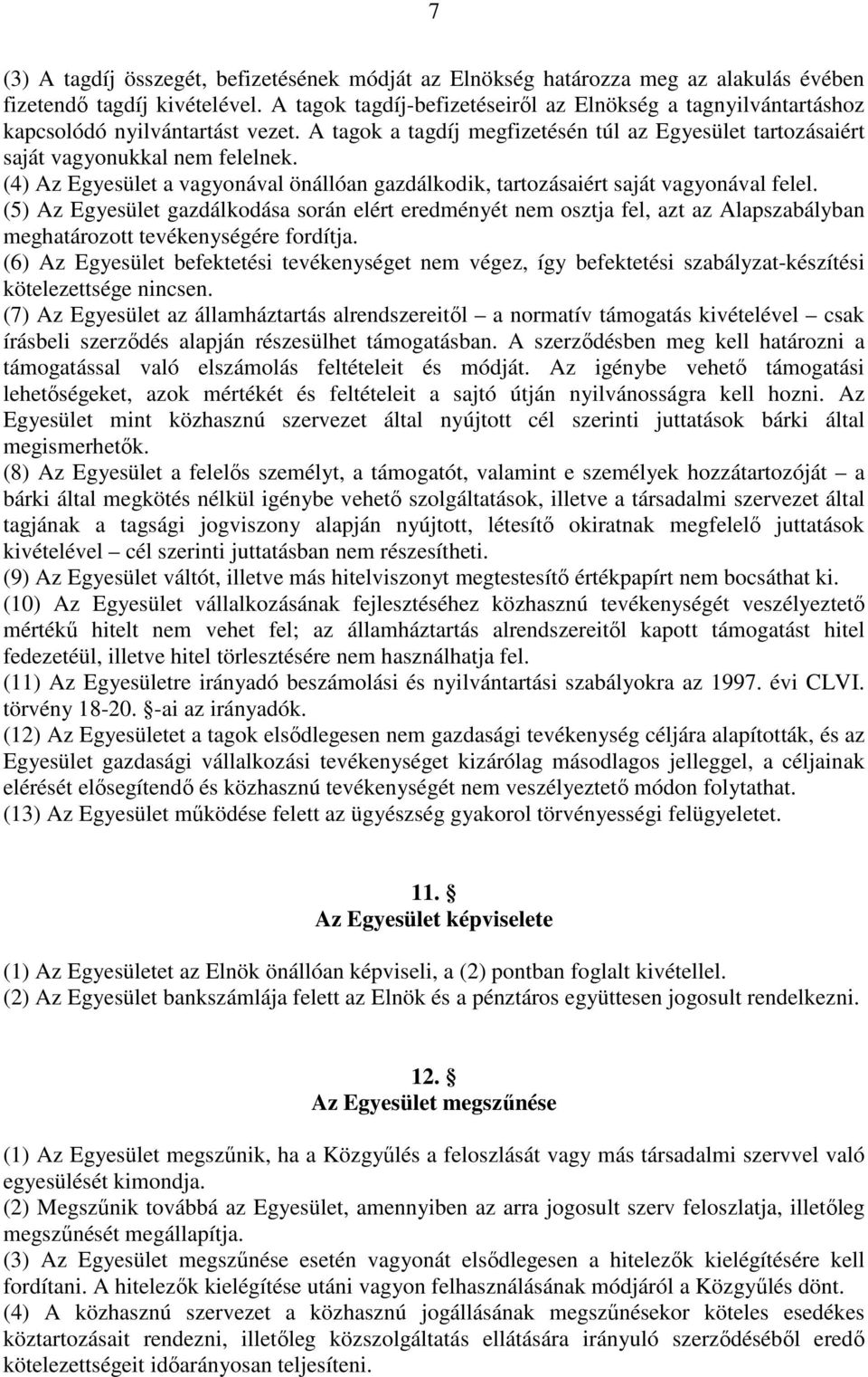 (4) Az Egyesület a vagyonával önállóan gazdálkodik, tartozásaiért saját vagyonával felel.