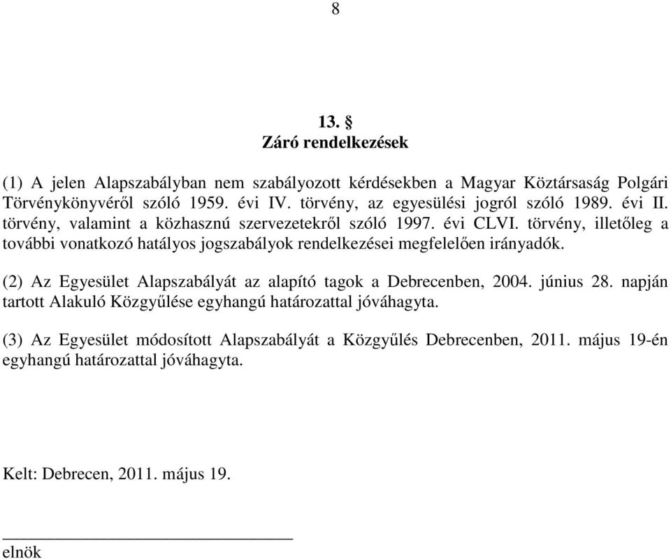 törvény, illetıleg a további vonatkozó hatályos jogszabályok rendelkezései megfelelıen irányadók. (2) Az Egyesület Alapszabályát az alapító tagok a Debrecenben, 2004.