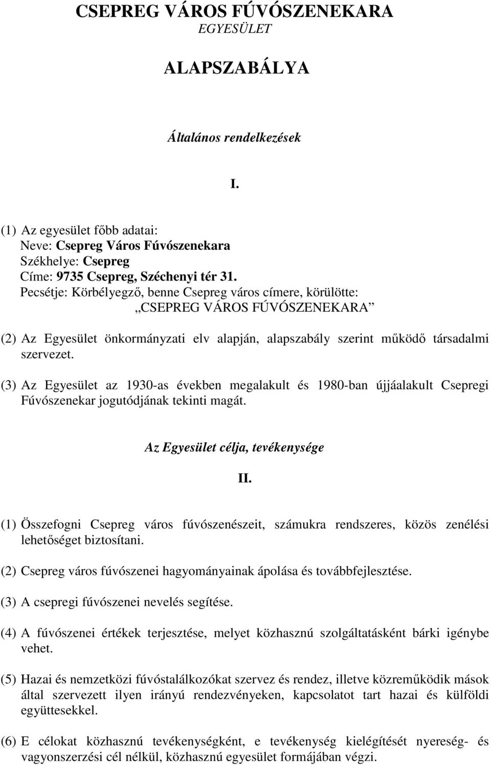 (3) Az Egyesület az 1930-as években megalakult és 1980-ban újjáalakult Csepregi Fúvószenekar jogutódjának tekinti magát. Az Egyesület célja, tevékenysége II.