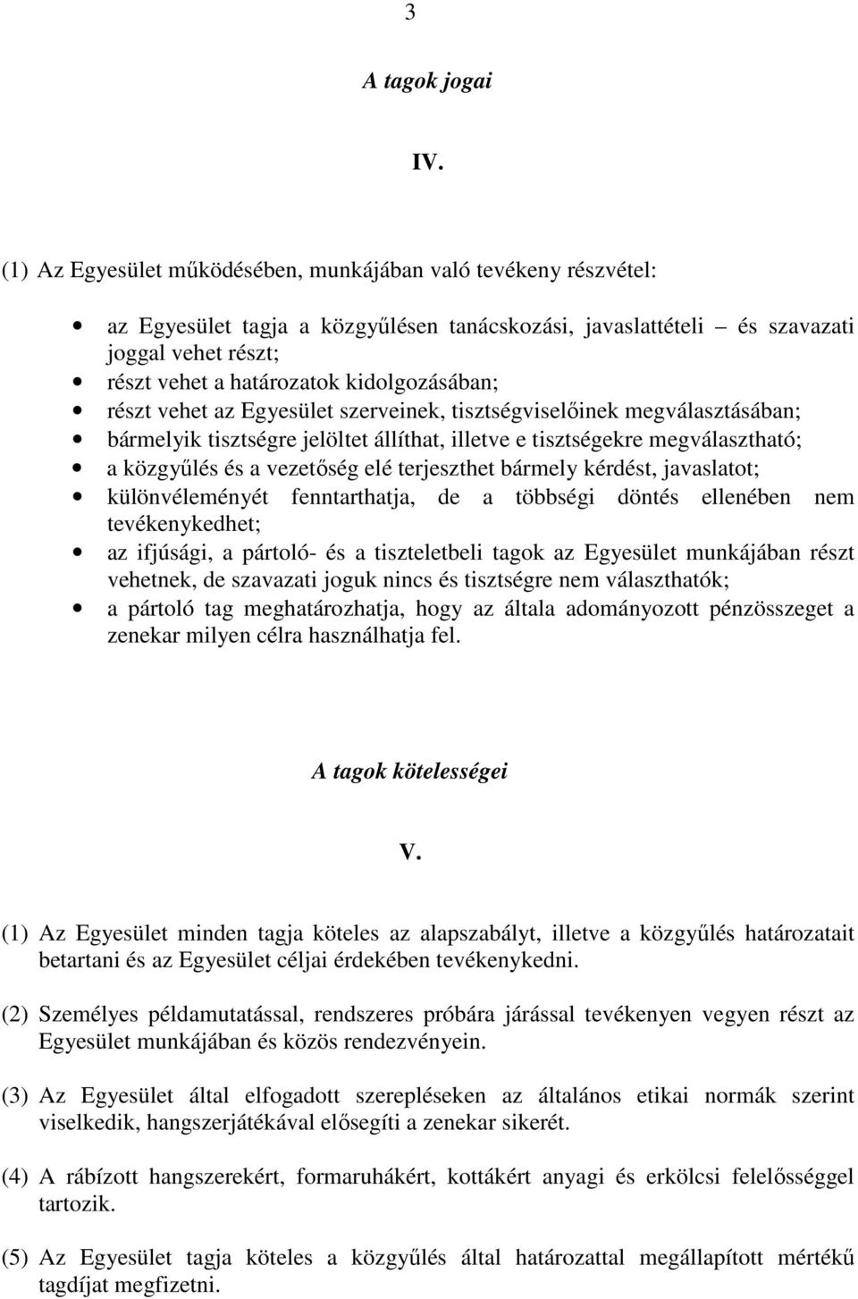 kidolgozásában; részt vehet az Egyesület szerveinek, tisztségviselıinek megválasztásában; bármelyik tisztségre jelöltet állíthat, illetve e tisztségekre megválasztható; a közgyőlés és a vezetıség elé