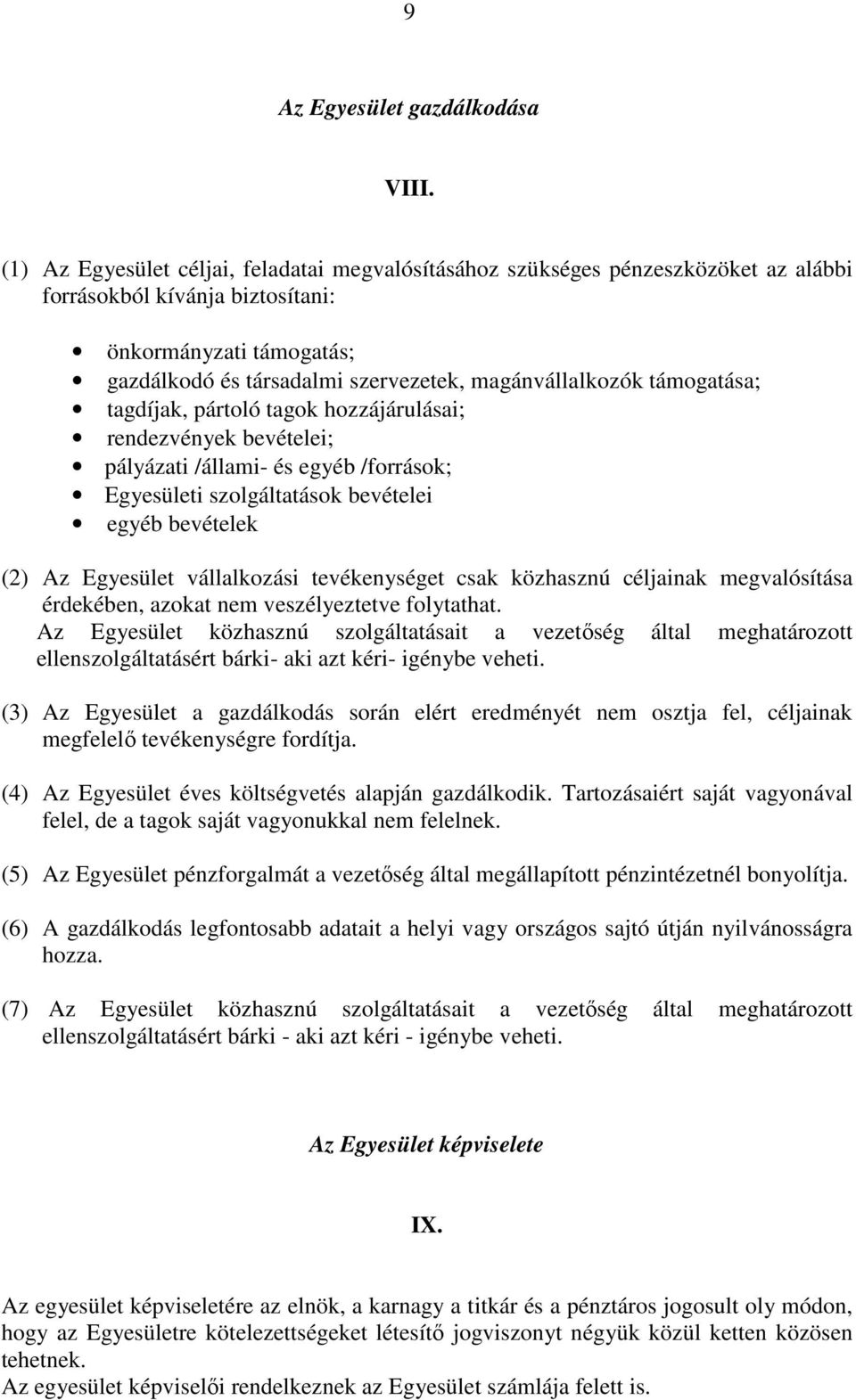 támogatása; tagdíjak, pártoló tagok hozzájárulásai; rendezvények bevételei; pályázati /állami- és egyéb /források; Egyesületi szolgáltatások bevételei egyéb bevételek (2) Az Egyesület vállalkozási