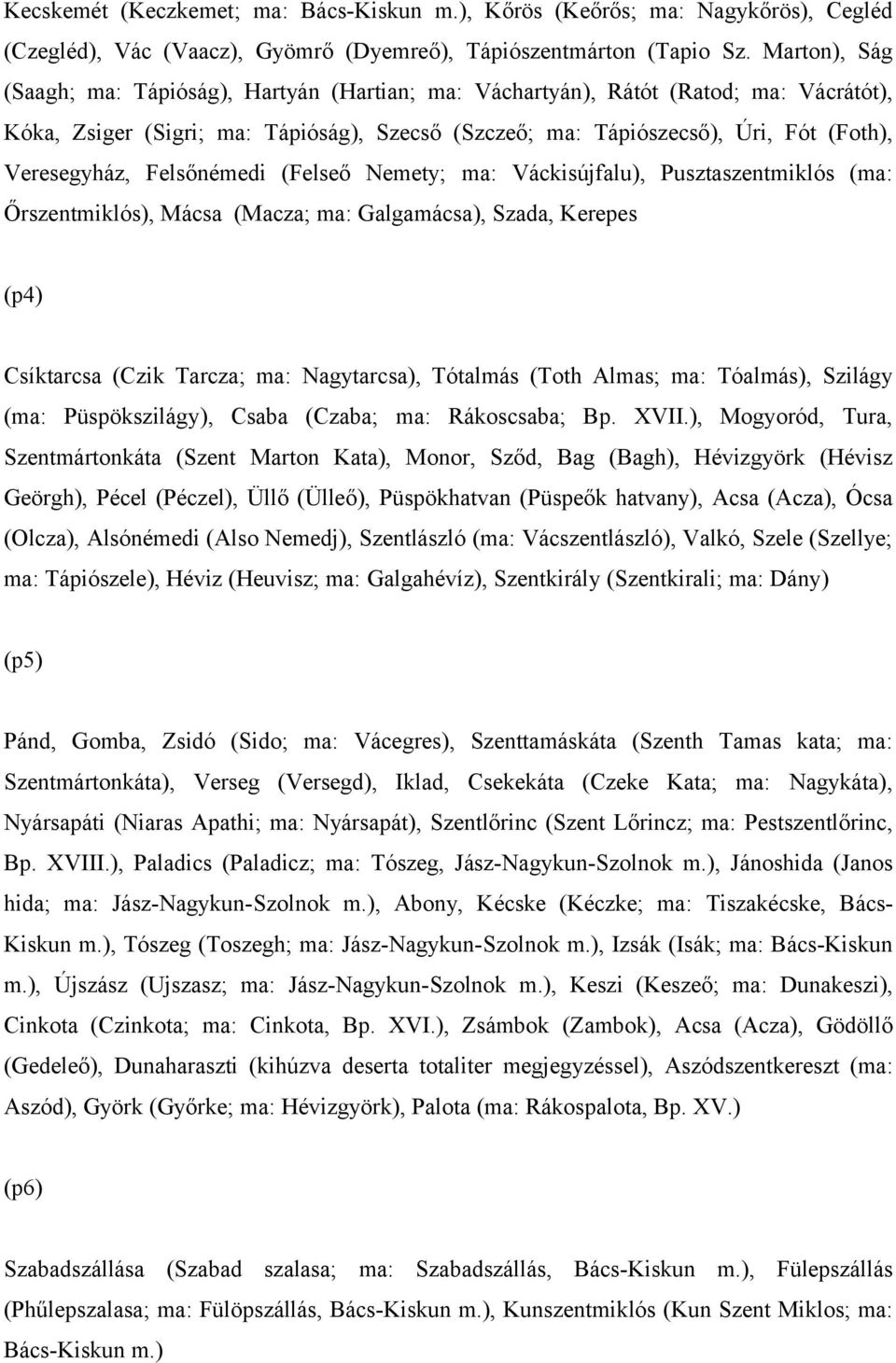 Felsőnémedi (Felseő Nemety; ma: Váckisújfalu), Pusztaszentmiklós (ma: Őrszentmiklós), Mácsa (Macza; ma: Galgamácsa), Szada, Kerepes (p4) Csíktarcsa (Czik Tarcza; ma: Nagytarcsa), Tótalmás (Toth