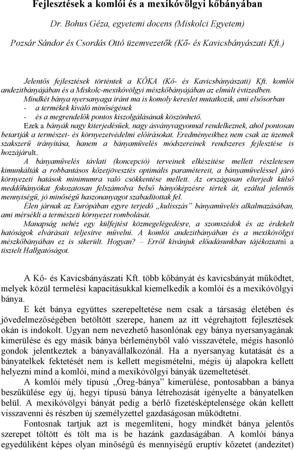 Mindkét bánya nyersanyaga iránt ma is komoly kereslet mutatkozik, ami elsősorban - a termékek kiváló minőségének - és a megrendelők pontos kiszolgálásának köszönhető.
