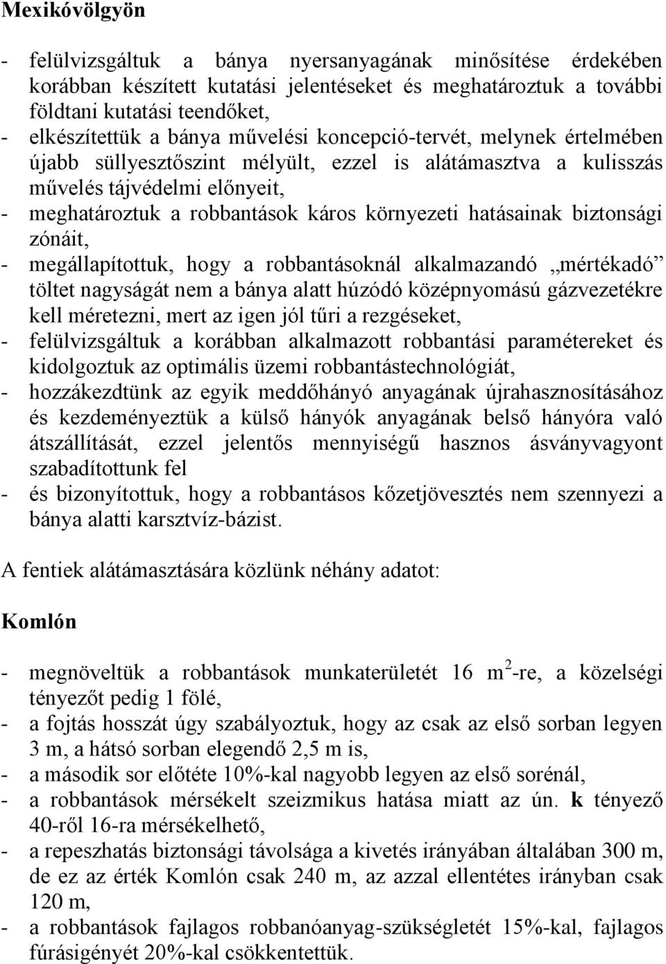 biztonsági zónáit, - megállapítottuk, hogy a robbantásoknál alkalmazandó mértékadó töltet nagyságát nem a bánya alatt húzódó középnyomású gázvezetékre kell méretezni, mert az igen jól tűri a