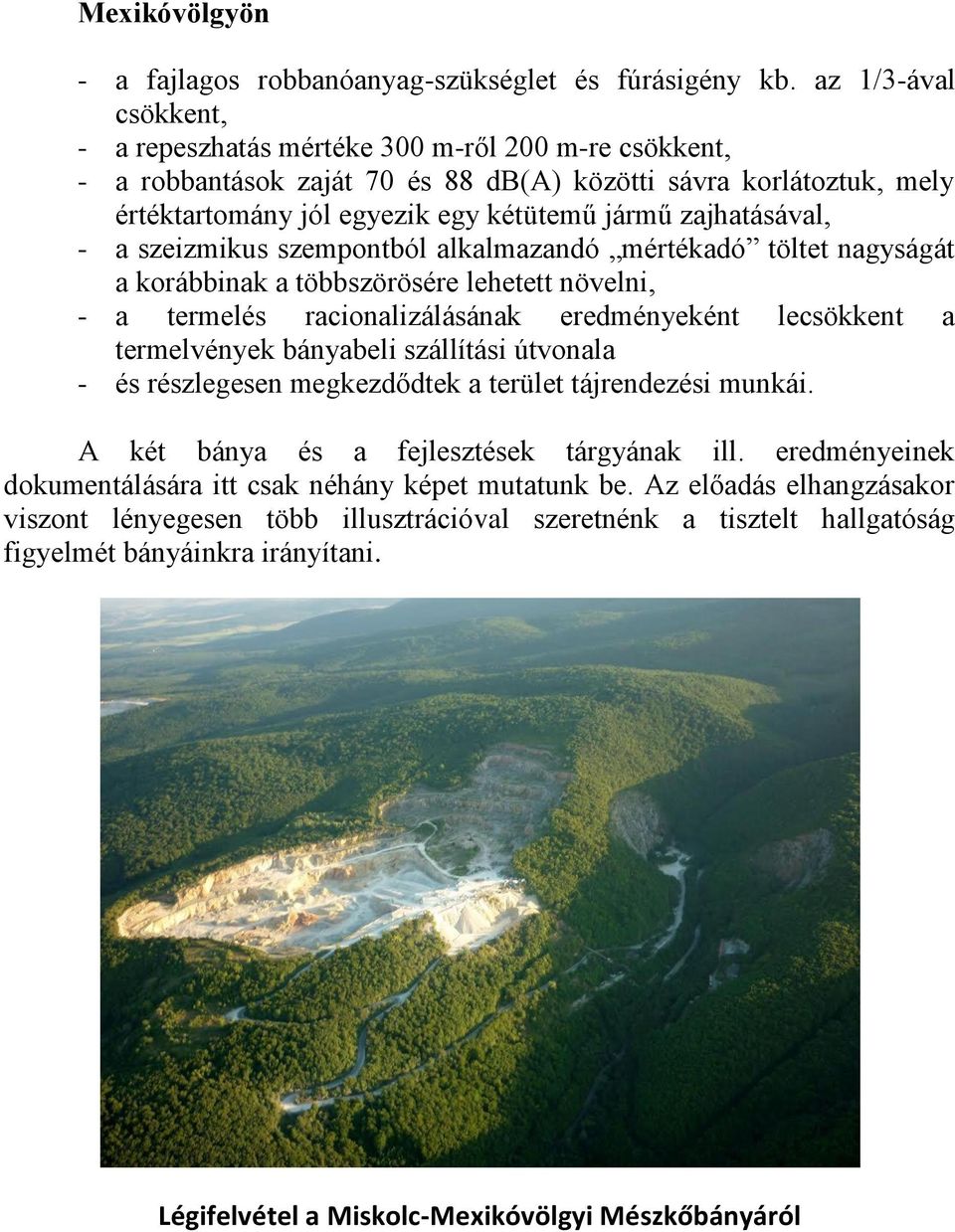zajhatásával, - a szeizmikus szempontból alkalmazandó mértékadó töltet nagyságát a korábbinak a többszörösére lehetett növelni, - a termelés racionalizálásának eredményeként lecsökkent a termelvények