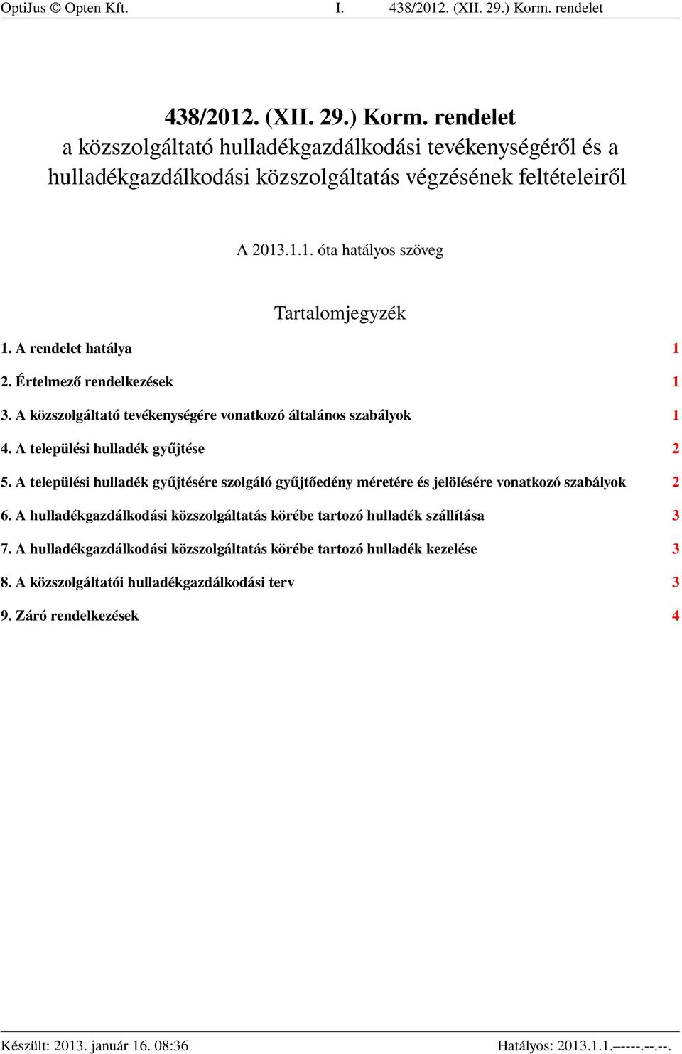 A települési hulladék gyűjtése 2 5. A települési hulladék gyűjtésére szolgáló gyűjtőedény méretére és jelölésére vonatkozó szabályok 2 6.