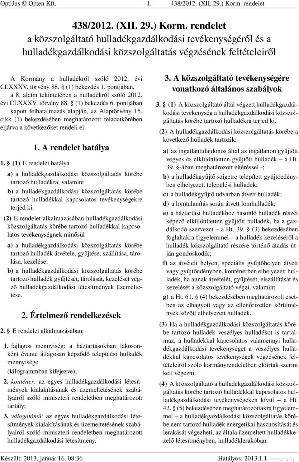 rendelet a közszolgáltató hulladékgazdálkodási tevékenységéről és a hulladékgazdálkodási közszolgáltatás végzésének feltételeiről A Kormány a hulladékról szóló 2012. évi CLXXXV. törvény 88.