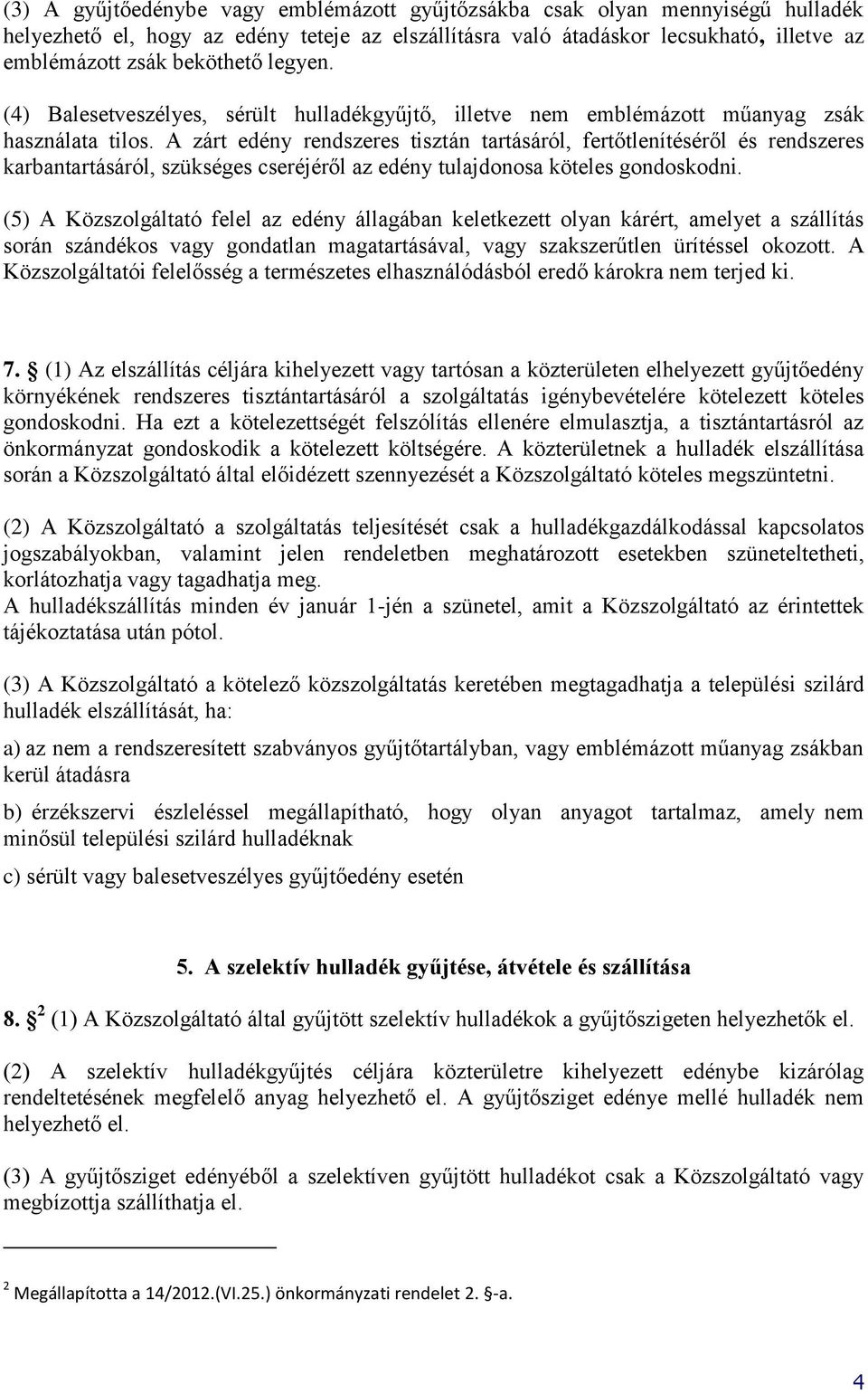 A zárt edény rendszeres tisztán tartásáról, fertőtlenítéséről és rendszeres karbantartásáról, szükséges cseréjéről az edény tulajdonosa köteles gondoskodni.