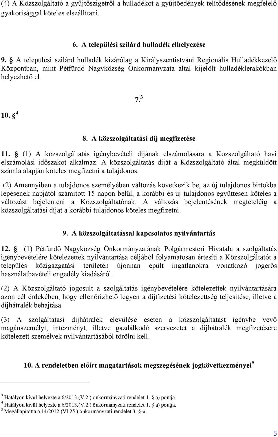 A közszolgáltatási díj megfizetése 11. (1) A közszolgáltatás igénybevételi díjának elszámolására a Közszolgáltató havi elszámolási időszakot alkalmaz.