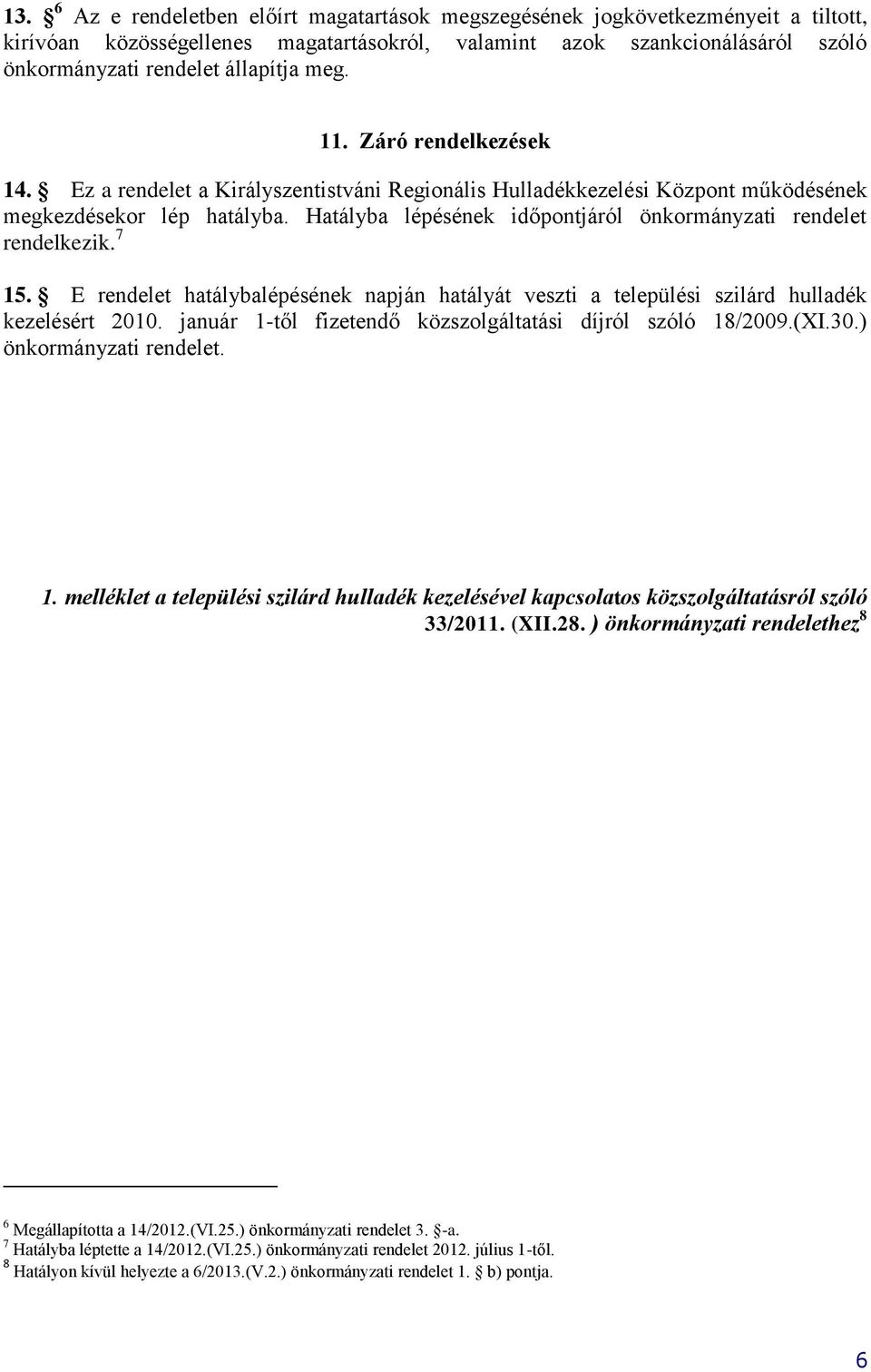 Hatályba lépésének időpontjáról önkormányzati rendelet rendelkezik. 7 15. E rendelet hatálybalépésének napján hatályát veszti a települési szilárd hulladék kezelésért 2010.