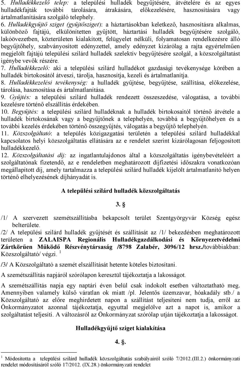 Hulladékgyűjtő sziget (gyűjtősziget): a háztartásokban keletkező, hasznosításra alkalmas, különböző fajtájú, elkülönítetten gyűjtött, háztartási hulladék begyűjtésére szolgáló, lakóövezetben,