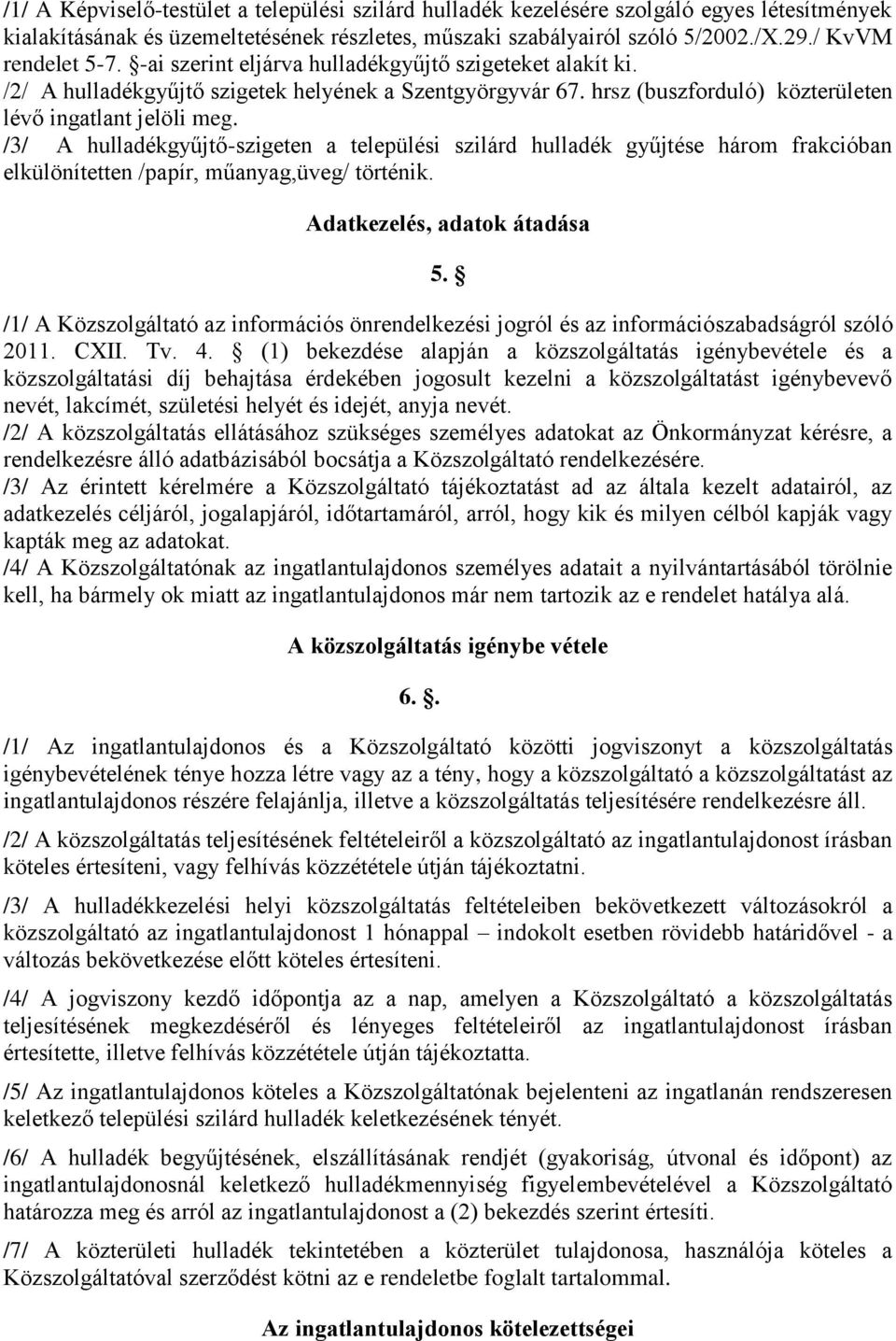 /3/ A hulladékgyűjtő-szigeten a települési szilárd hulladék gyűjtése három frakcióban elkülönítetten /papír, műanyag,üveg/ történik. Adatkezelés, adatok átadása 5.