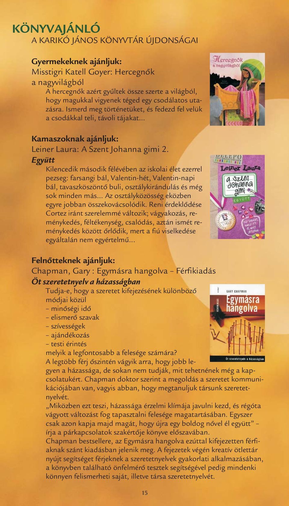 Együtt Kilencedik második félévében az iskolai élet ezerrel pezseg: farsangi bál, Valentin-hét, Valentin-napi bál, tavaszköszöntő buli, osztálykirándulás és még sok minden más.