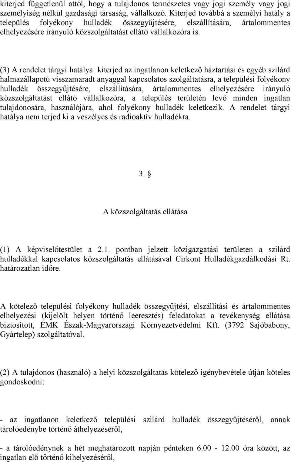 (3) A rendelet tárgyi hatálya: kiterjed az ingatlanon keletkező háztartási és egyéb szilárd halmazállapotú visszamaradt anyaggal kapcsolatos szolgáltatásra, a települési folyékony hulladék