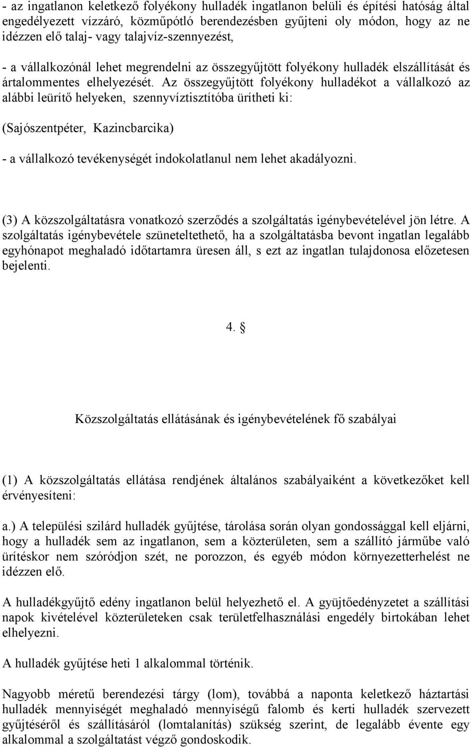 Az összegyűjtött folyékony hulladékot a vállalkozó az alábbi leürítő helyeken, szennyvíztisztítóba ürítheti ki: (Sajószentpéter, Kazincbarcika) - a vállalkozó tevékenységét indokolatlanul nem lehet