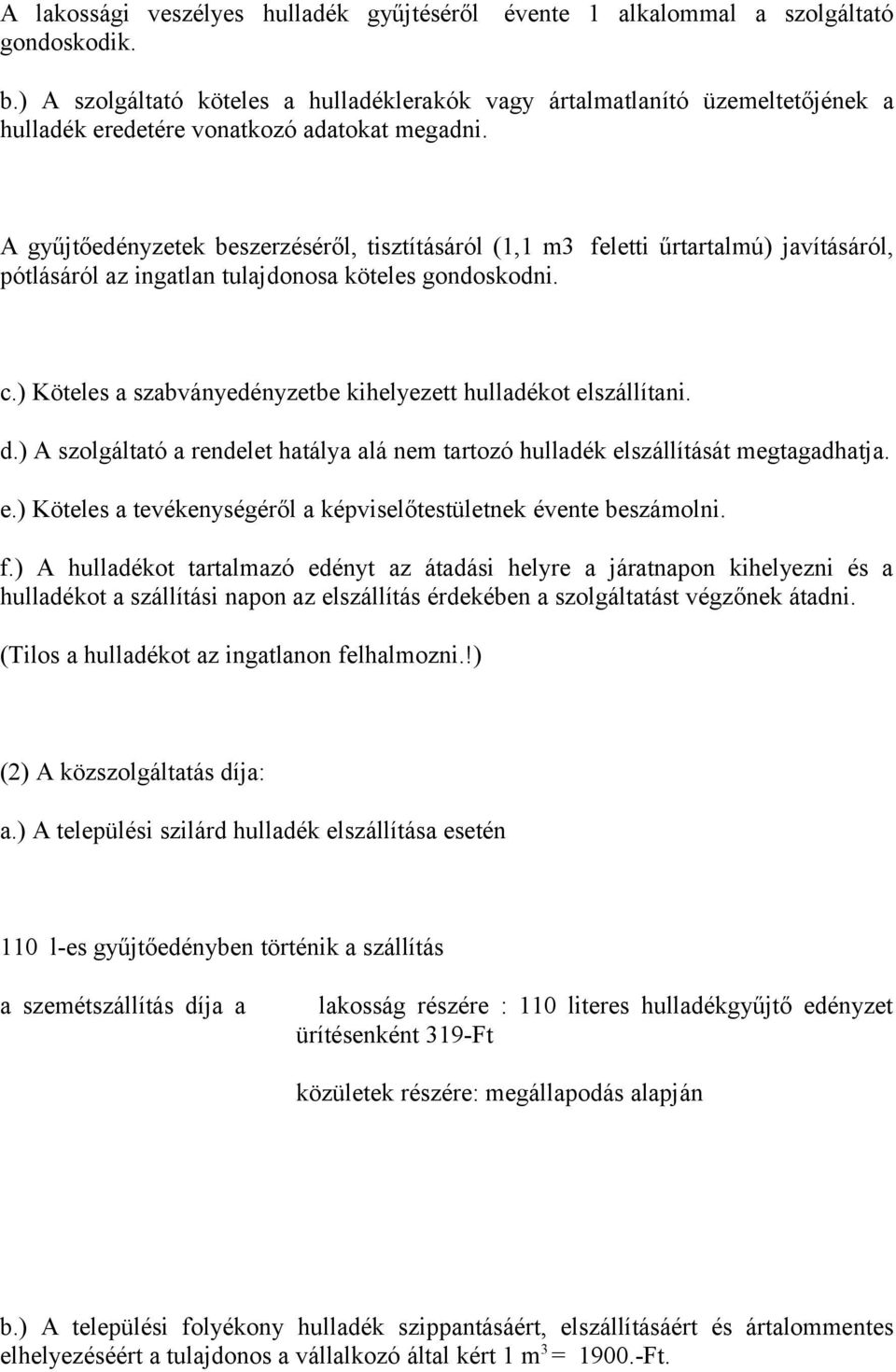 A gyűjtőedényzetek beszerzéséről, tisztításáról (1,1 m3 feletti űrtartalmú) javításáról, pótlásáról az ingatlan tulajdonosa köteles gondoskodni. c.