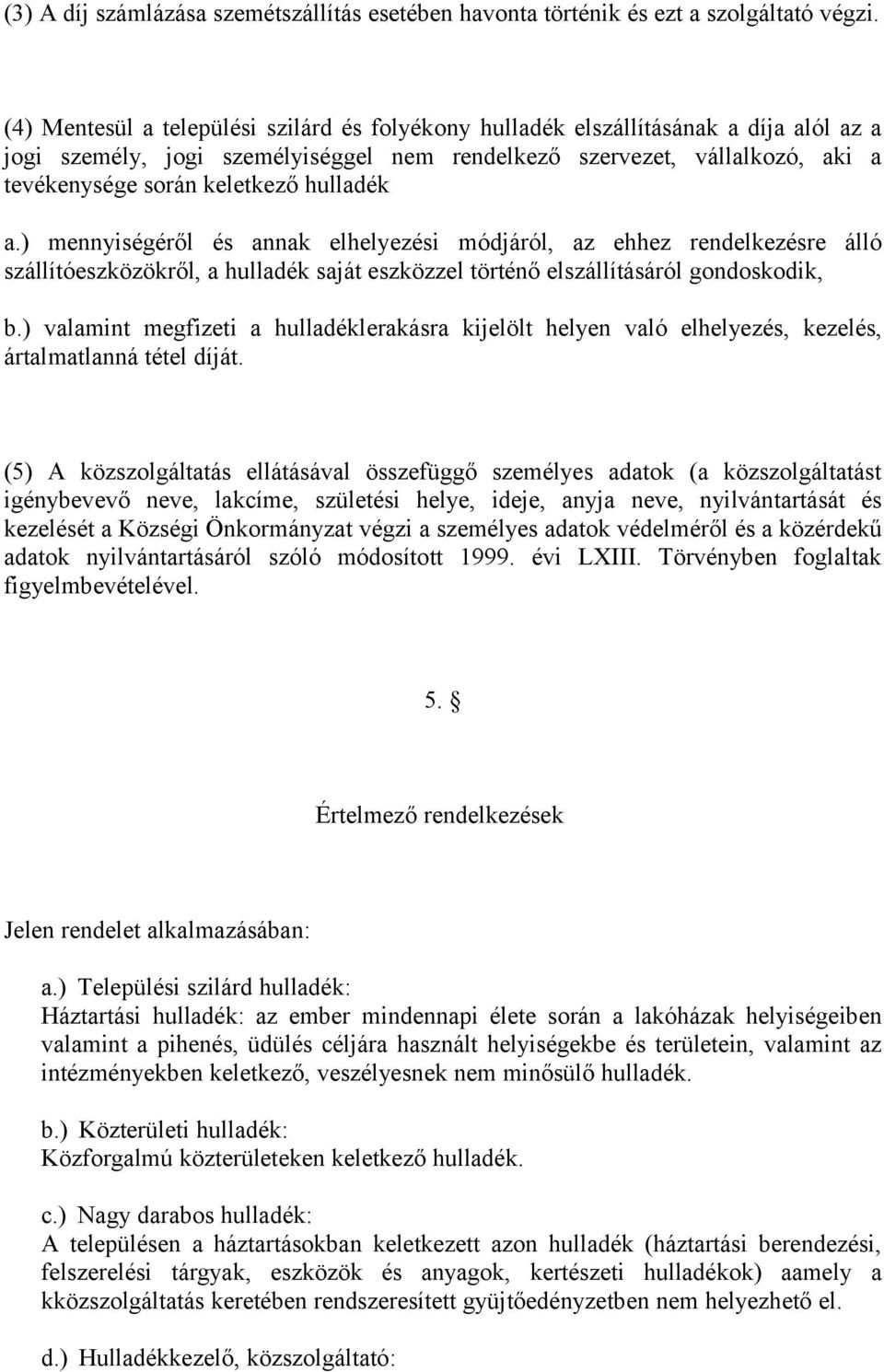 hulladék a.) mennyiségéről és annak elhelyezési módjáról, az ehhez rendelkezésre álló szállítóeszközökről, a hulladék saját eszközzel történő elszállításáról gondoskodik, b.