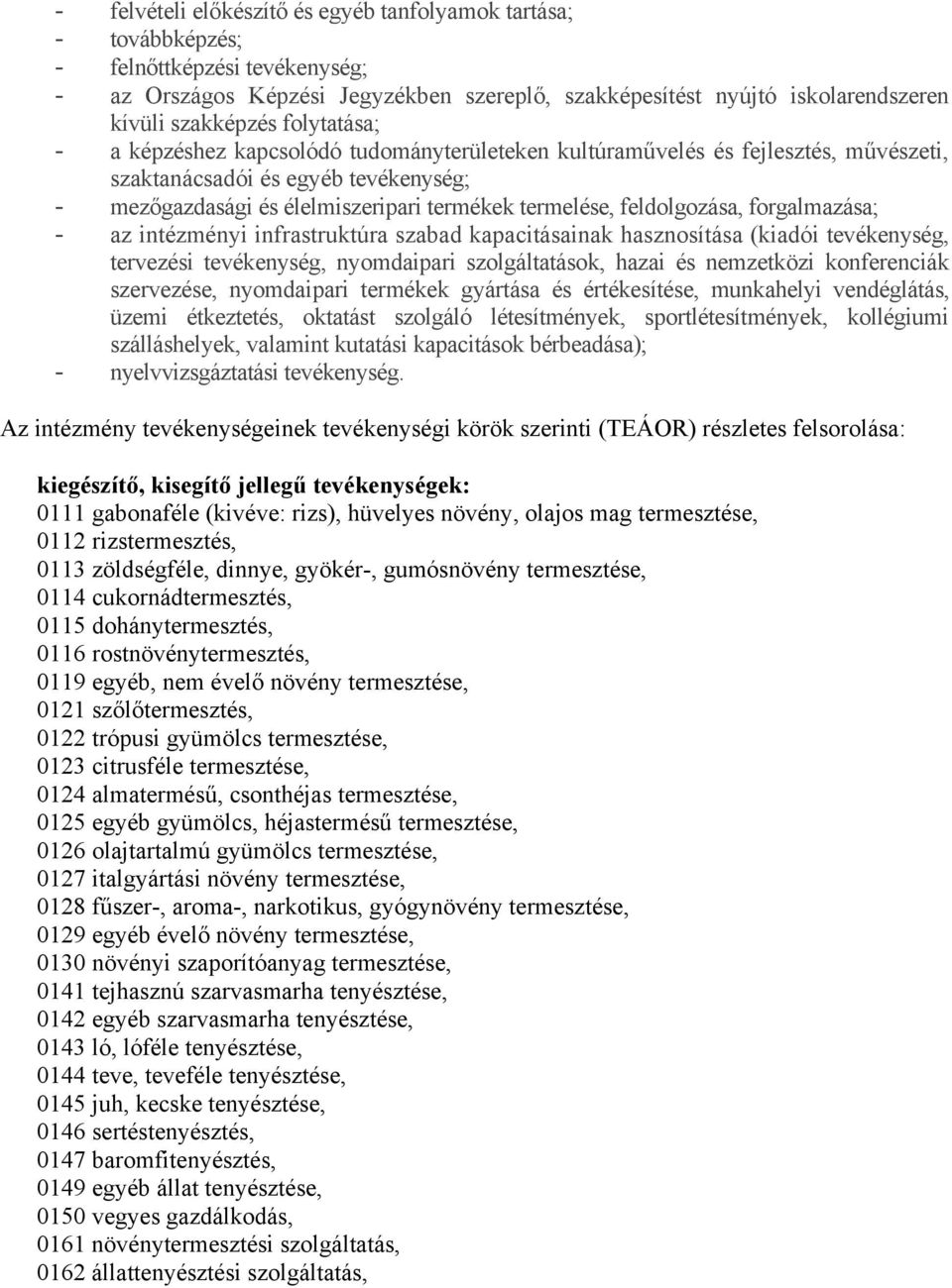 feldolgozása, forgalmazása; - az intézményi infrastruktúra szabad kapacitásainak hasznosítása (kiadói tevékenység, tervezési tevékenység, nyomdaipari szolgáltatások, hazai és nemzetközi konferenciák