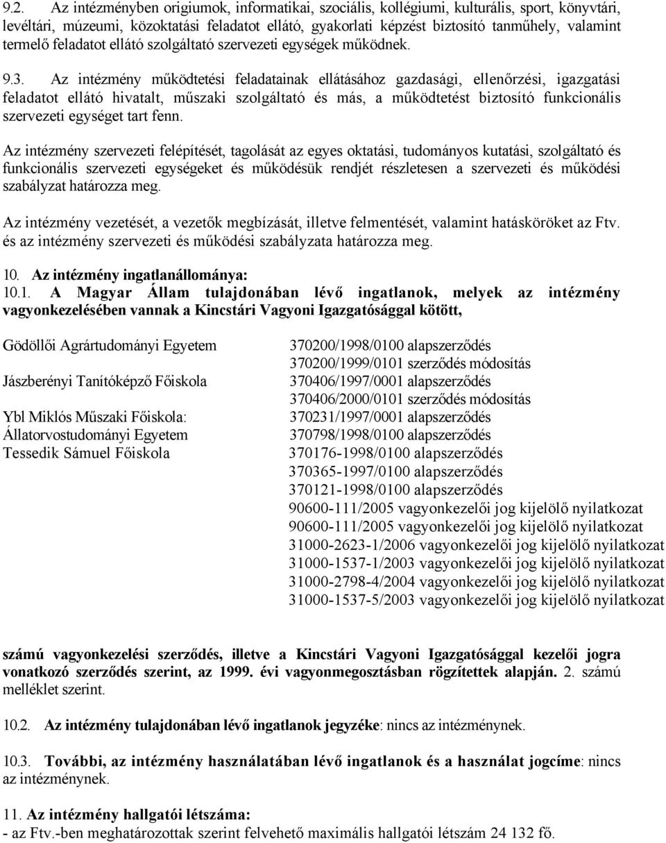 Az intézmény működtetési feladatainak ellátásához gazdasági, ellenőrzési, igazgatási feladatot ellátó hivatalt, műszaki szolgáltató és más, a működtetést biztosító funkcionális szervezeti egységet