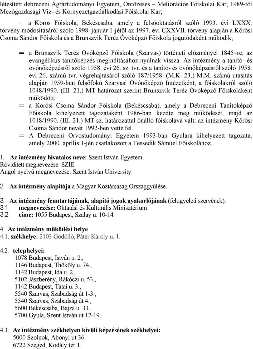 törvény alapján a Kőrösi Csoma Sándor Főiskola és a Brunszvik Teréz Óvóképző Főiskola jogutódaként működik; a Brunszvik Teréz Óvóképző Főiskola (Szarvas) történeti előzményei 1845 re, az evangélikus
