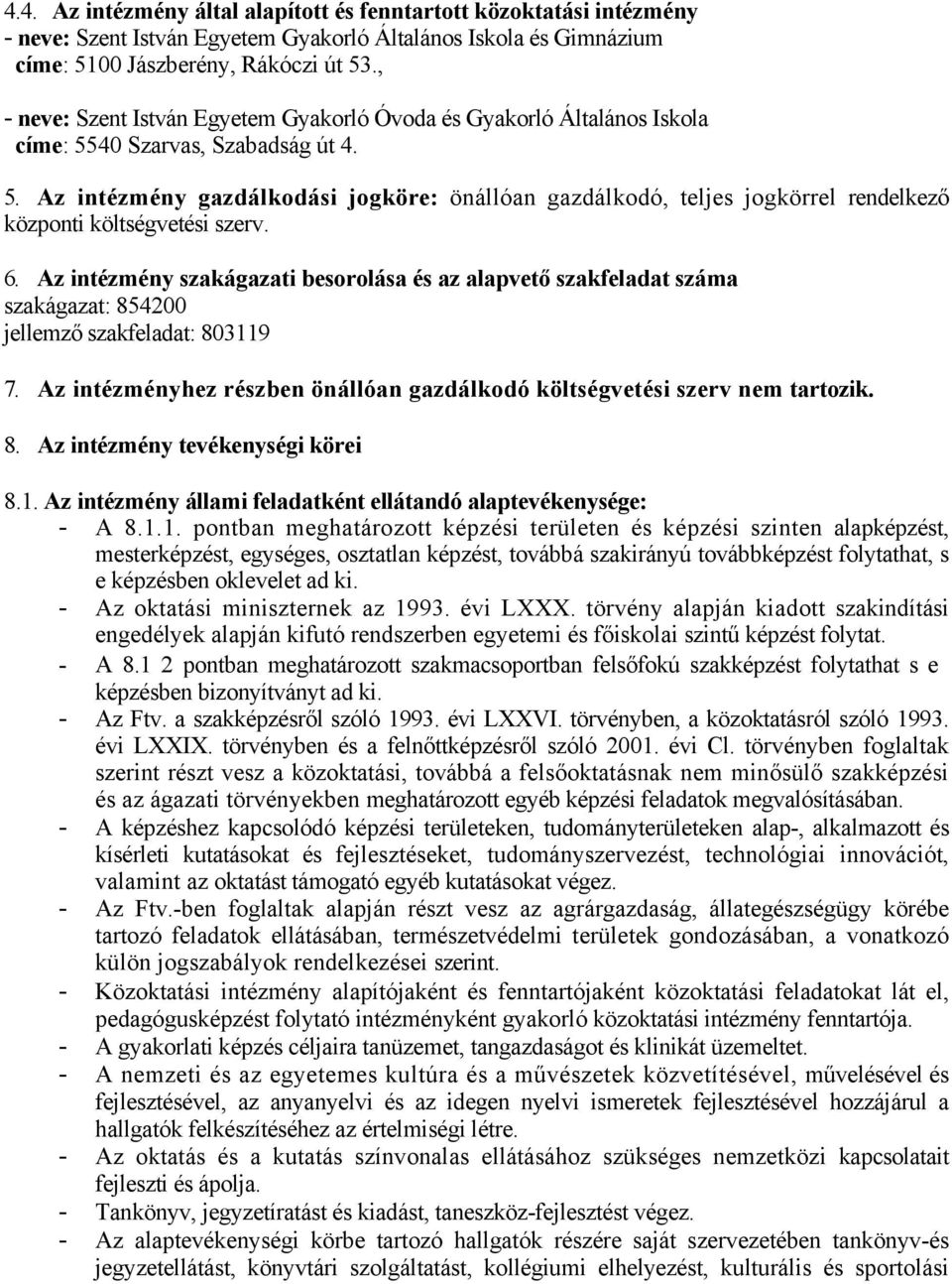 6. Az intézmény szakágazati besorolása és az alapvető szakfeladat száma szakágazat: 854200 jellemző szakfeladat: 803119 7. Az intézményhez részben önállóan gazdálkodó költségvetési szerv nem tartozik.