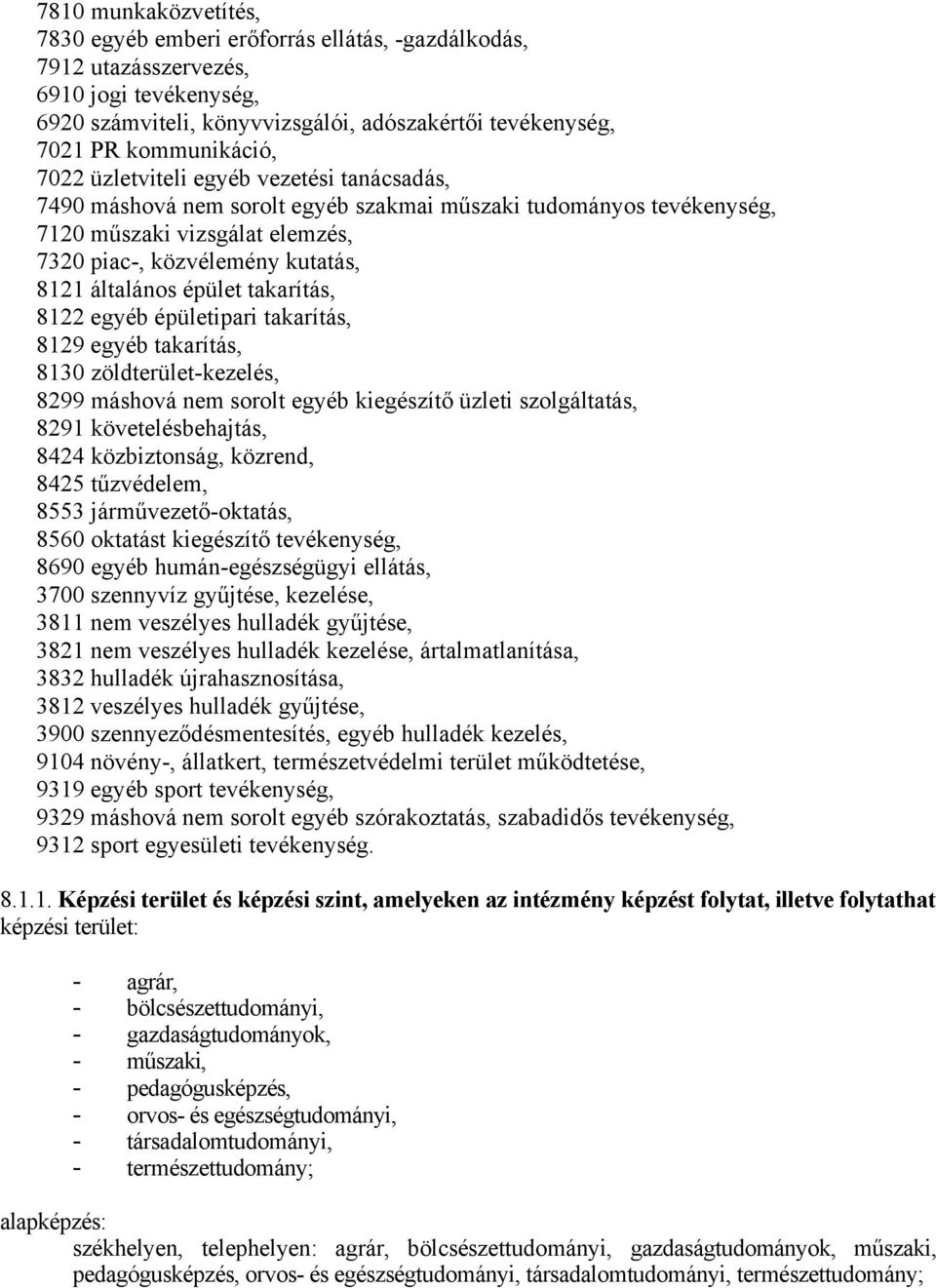 épület takarítás, 8122 egyéb épületipari takarítás, 8129 egyéb takarítás, 8130 zöldterület-kezelés, 8299 máshová nem sorolt egyéb kiegészítő üzleti szolgáltatás, 8291 követelésbehajtás, 8424