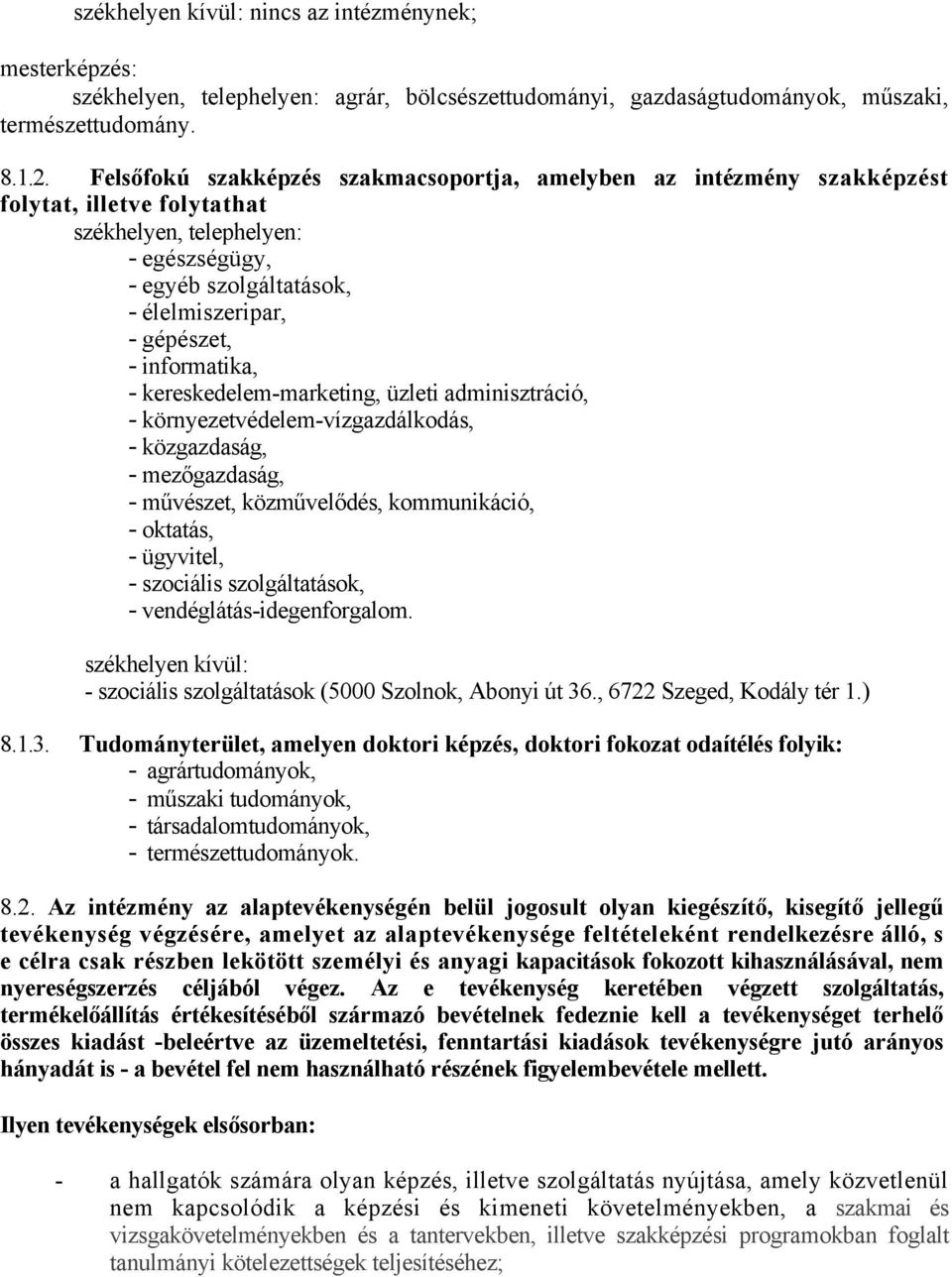 informatika, - kereskedelem-marketing, üzleti adminisztráció, - környezetvédelem-vízgazdálkodás, - közgazdaság, - mezőgazdaság, - művészet, közművelődés, kommunikáció, - oktatás, - ügyvitel, -