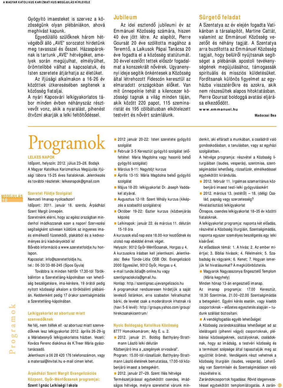 Házaspároknak is tartunk AVE hétvégéket, amelyek során megújulhat, elmélyülhet, örömtelibbé válhat a kapcsolatuk, és Isten szeretete átjárhatja az életüket.
