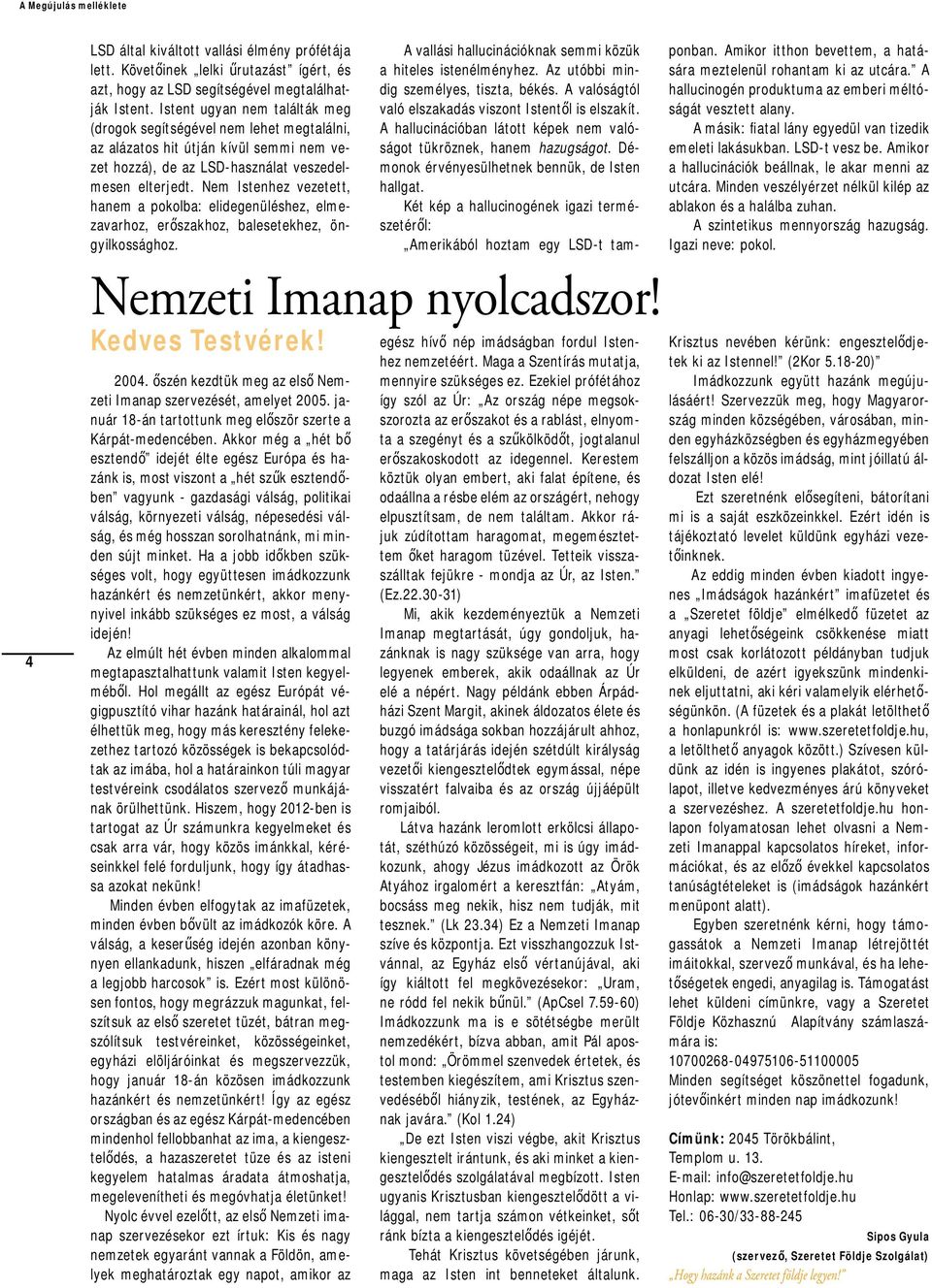 Nem Istenhez vezetett, hanem a pokolba: elidegenüléshez, elmezavarhoz, erőszakhoz, balesetekhez, öngyilkossághoz. Kedves Testvérek! 2004.