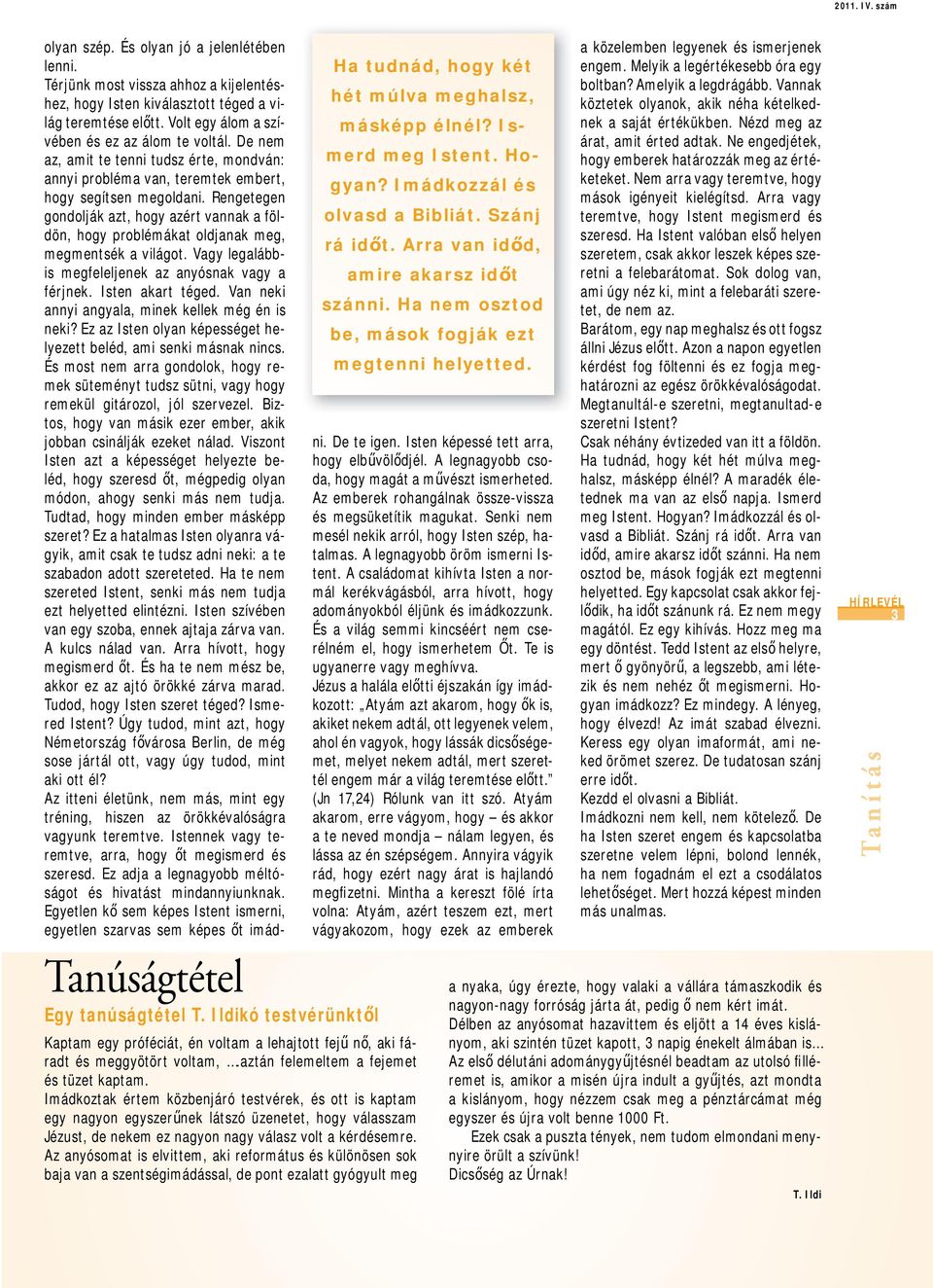 Az anyósomat is elvittem, aki református és különösen sok baja van a szentségimádással, de pont ezalatt gyógyult meg Ha tudnád, hogy két hét múlva meghalsz, másképp élnél? Ismerd meg Istent. Hogyan?