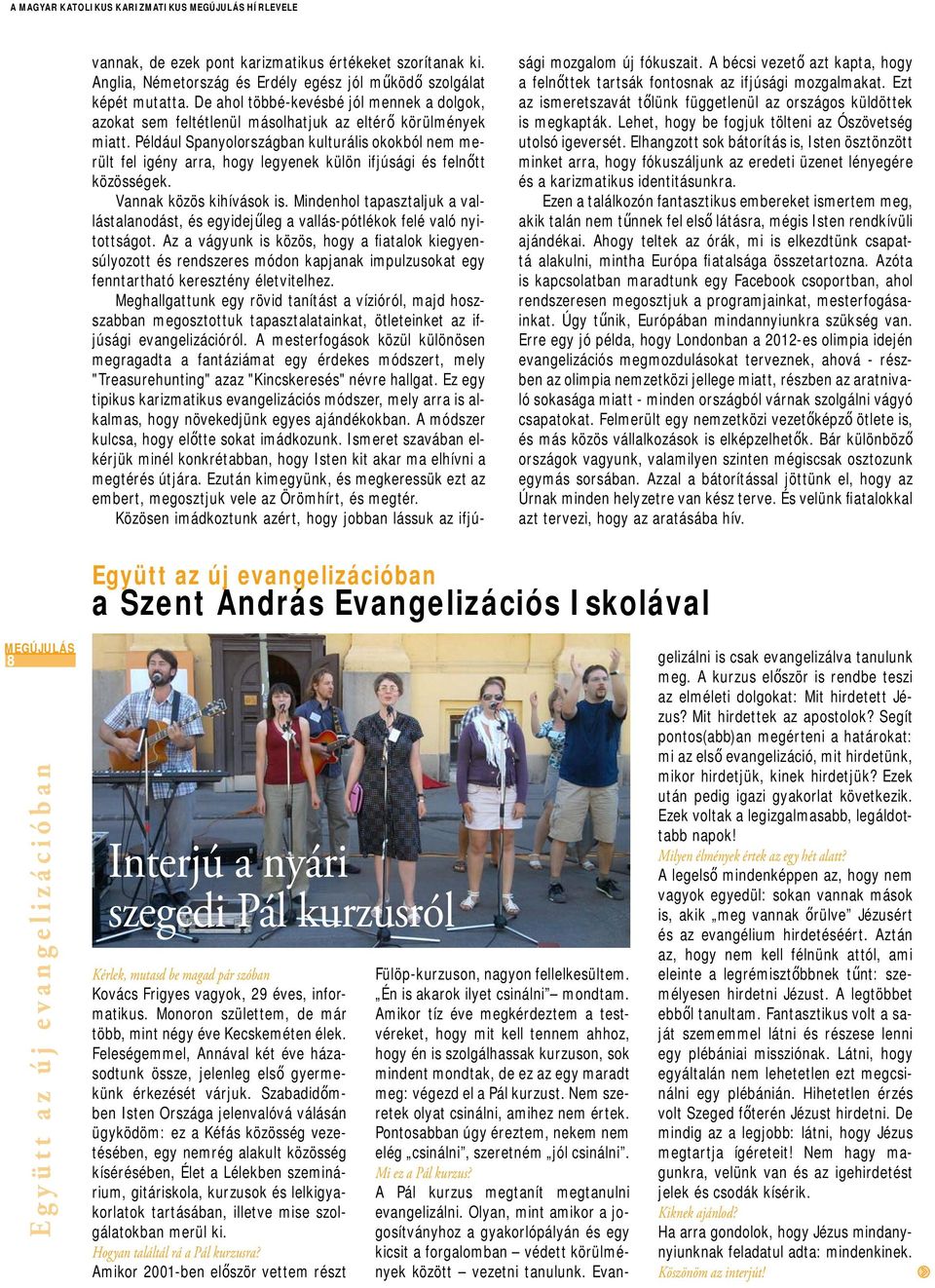 Például Spanyolországban kulturális okokból nem merült fel igény arra, hogy legyenek külön ifjúsági és felnőtt közösségek. Vannak közös kihívások is.