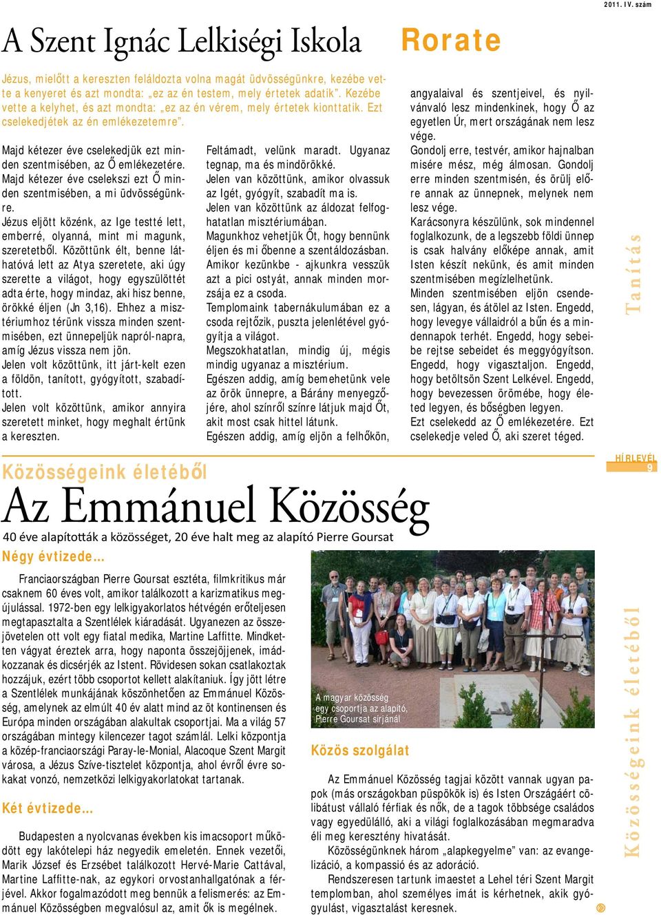 Majd kétezer éve cselekszi ezt Ő minden szentmisében, a mi üdvösségünkre. Jézus eljött közénk, az Ige testté lett, emberré, olyanná, mint mi magunk, szeretetből.