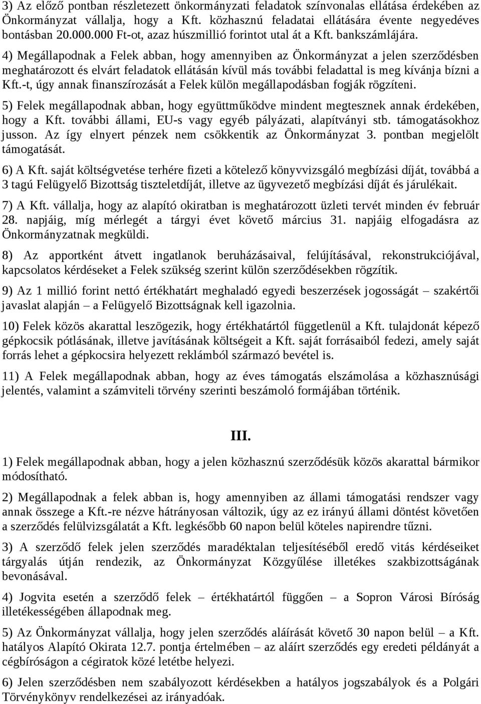 4) Megállapodnak a Felek abban, hogy amennyiben az Önkormányzat a jelen szerződésben meghatározott és elvárt feladatok ellátásán kívül más további feladattal is meg kívánja bízni a Kft.