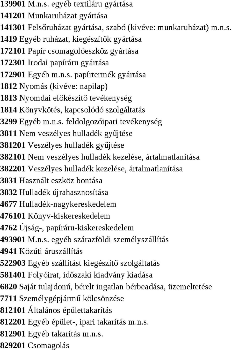 hulladék gyűjtése 381201 Veszélyes hulladék gyűjtése 382101 Nem veszélyes hulladék kezelése, ártalmatlanítása 382201 Veszélyes hulladék kezelése, ártalmatlanítása 3831 Használt eszköz bontása 3832