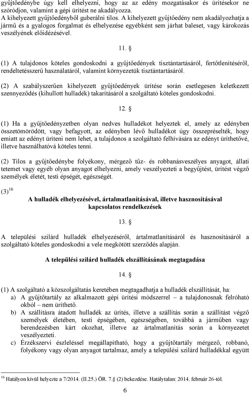 (1) A tulajdonos köteles gondoskodni a gyűjtőedények tisztántartásáról, fertőtlenítéséről, rendeltetésszerű használatáról, valamint környezetük tisztántartásáról.