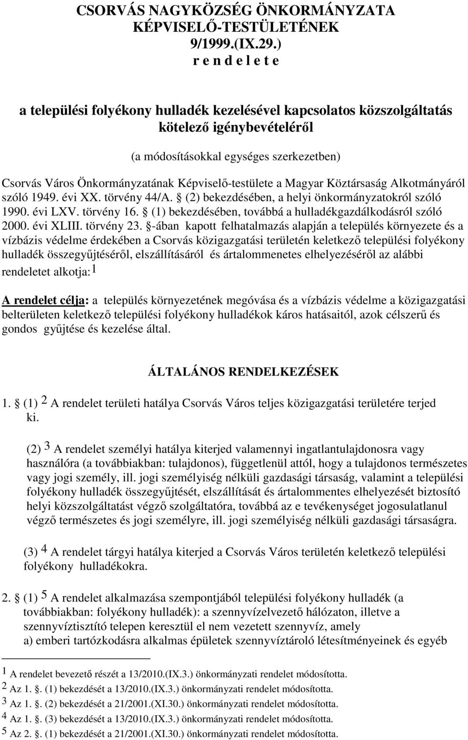 Képviselő-testülete a Magyar Köztársaság Alkotmányáról szóló 1949. évi XX. törvény 44/A. (2) bekezdésében, a helyi önkormányzatokról szóló 1990. évi LXV. törvény 16.