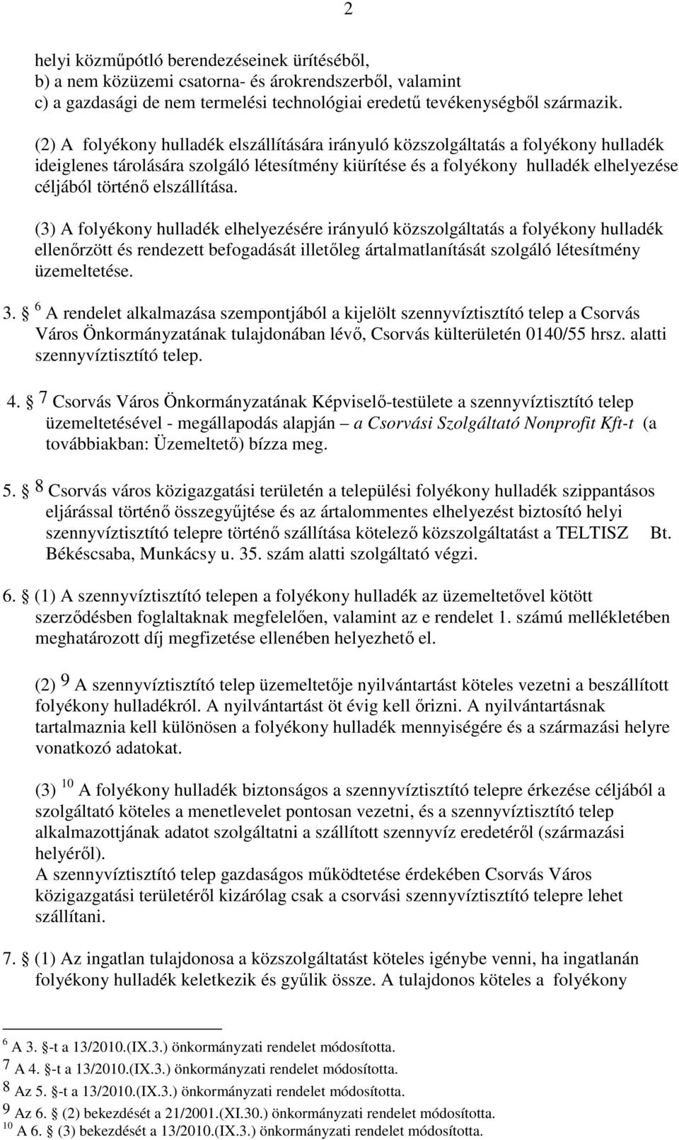 elszállítása. (3) A folyékony hulladék elhelyezésére irányuló közszolgáltatás a folyékony hulladék ellenőrzött és rendezett befogadását illetőleg ártalmatlanítását szolgáló létesítmény üzemeltetése.