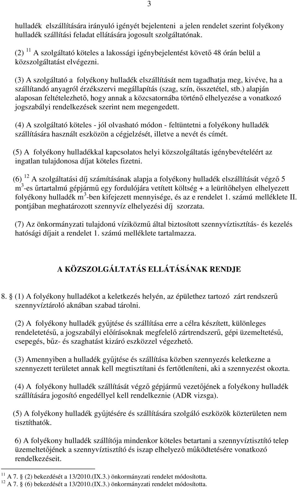 (3) A szolgáltató a folyékony hulladék elszállítását nem tagadhatja meg, kivéve, ha a szállítandó anyagról érzékszervi megállapítás (szag, szín, összetétel, stb.