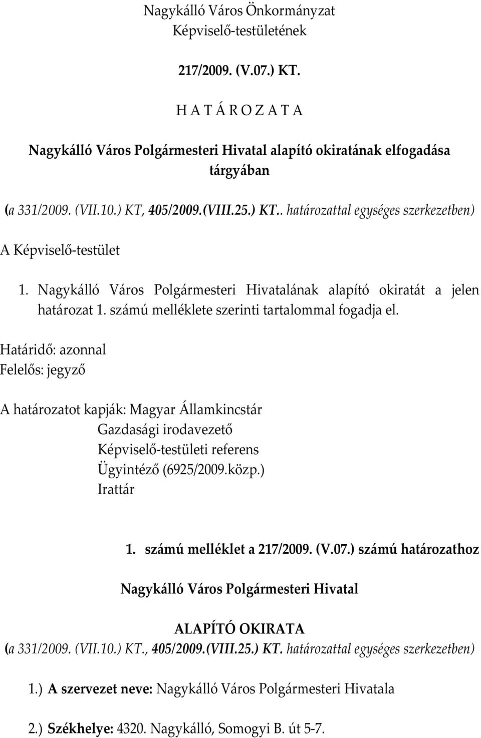 számú melléklete szerinti tartalommal fogadja el. Határidő: azonnal Felelős: jegyző A határozatot kapják: Magyar Államkincstár Gazdasági irodavezető Képviselő-testületi referens Ügyintéző (6925/2009.