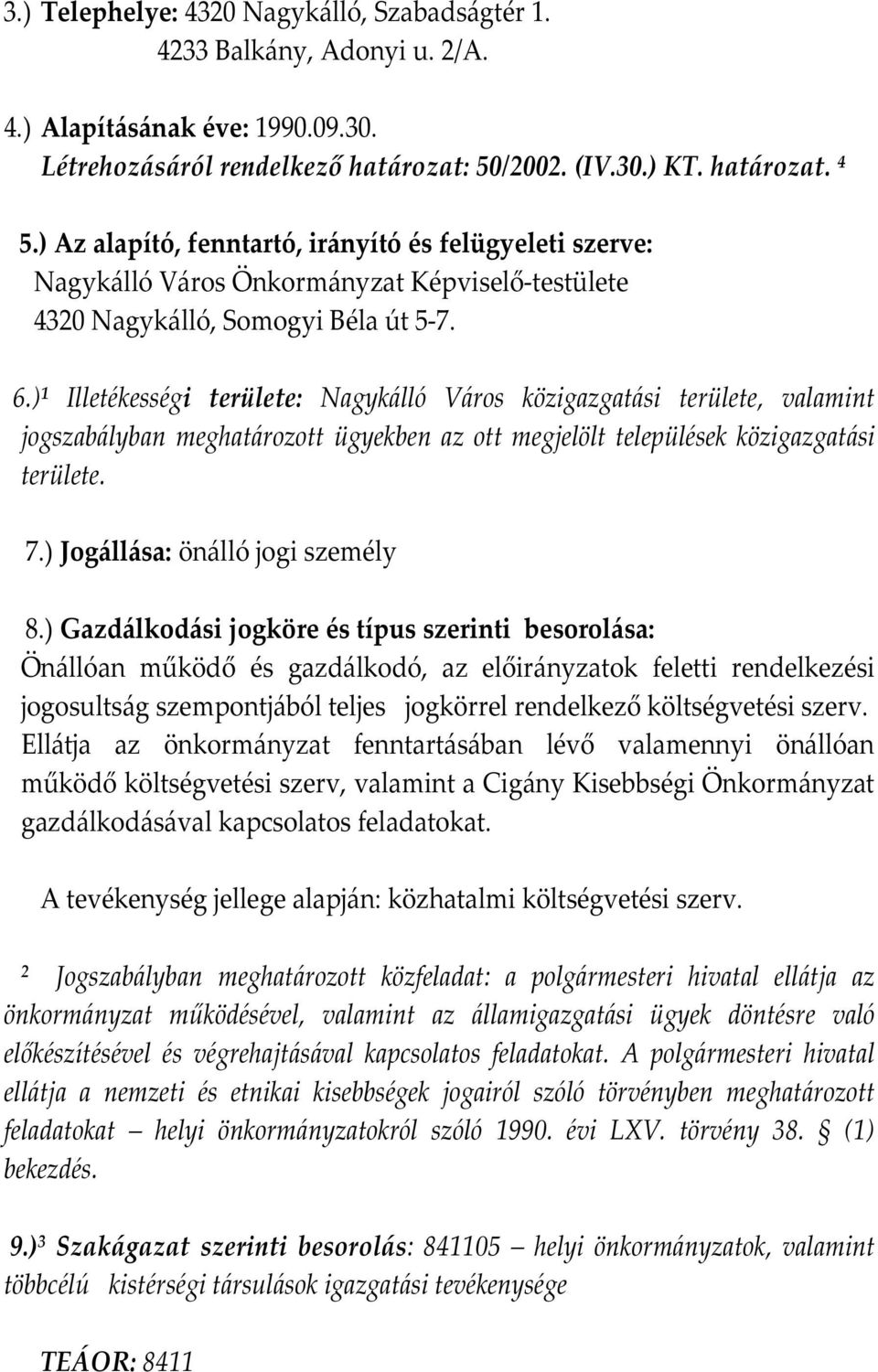 ) 1 Illetékességi területe: Nagykálló Város közigazgatási területe, valamint jogszabályban meghatározott ügyekben az ott megjelölt települések közigazgatási területe. 7.