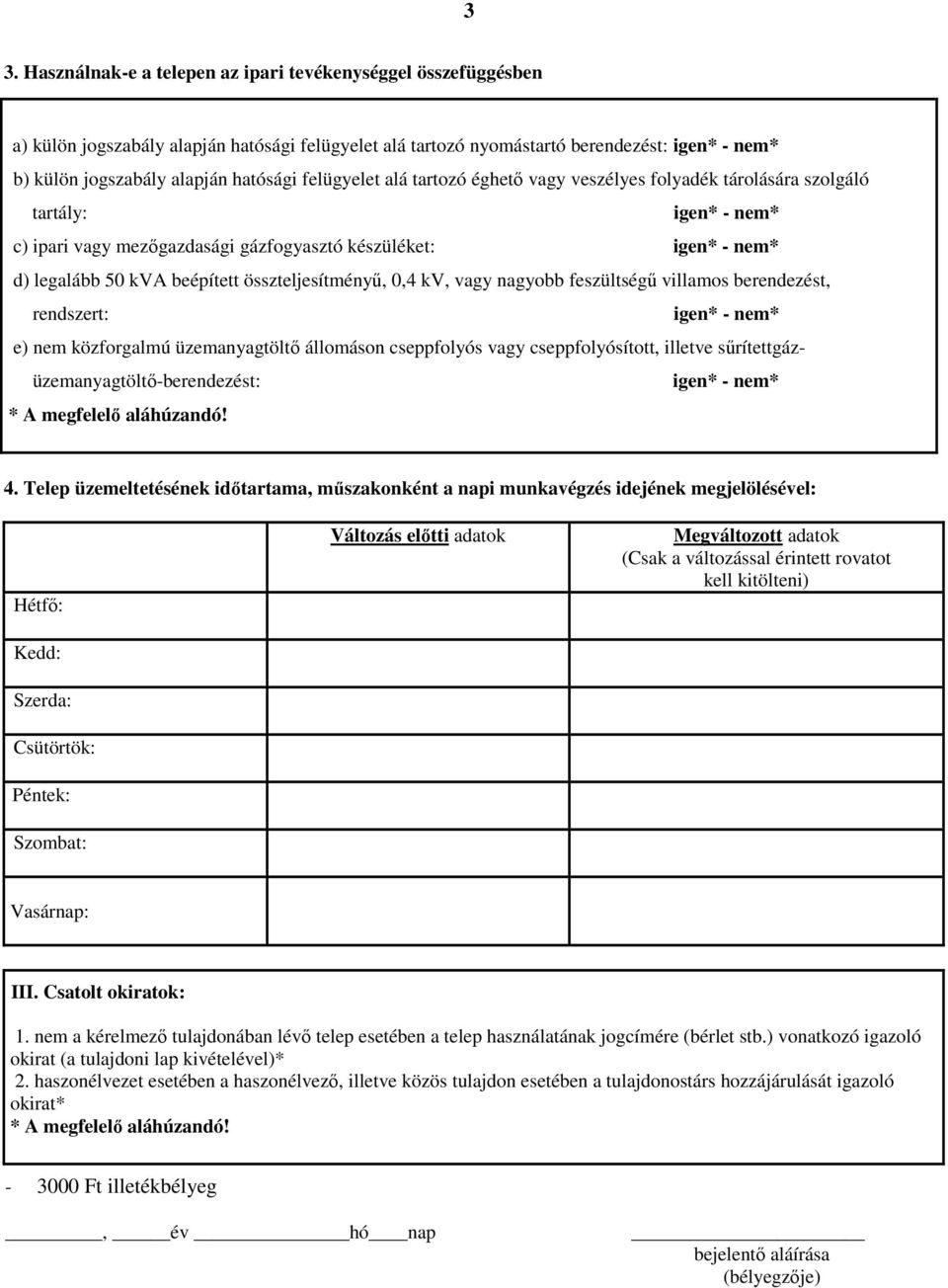 összteljesítményű, 0,4 kv, vagy nagyobb feszültségű villamos berendezést, rendszert: igen* - nem* e) nem közforgalmú üzemanyagtöltő állomáson cseppfolyós vagy cseppfolyósított, illetve