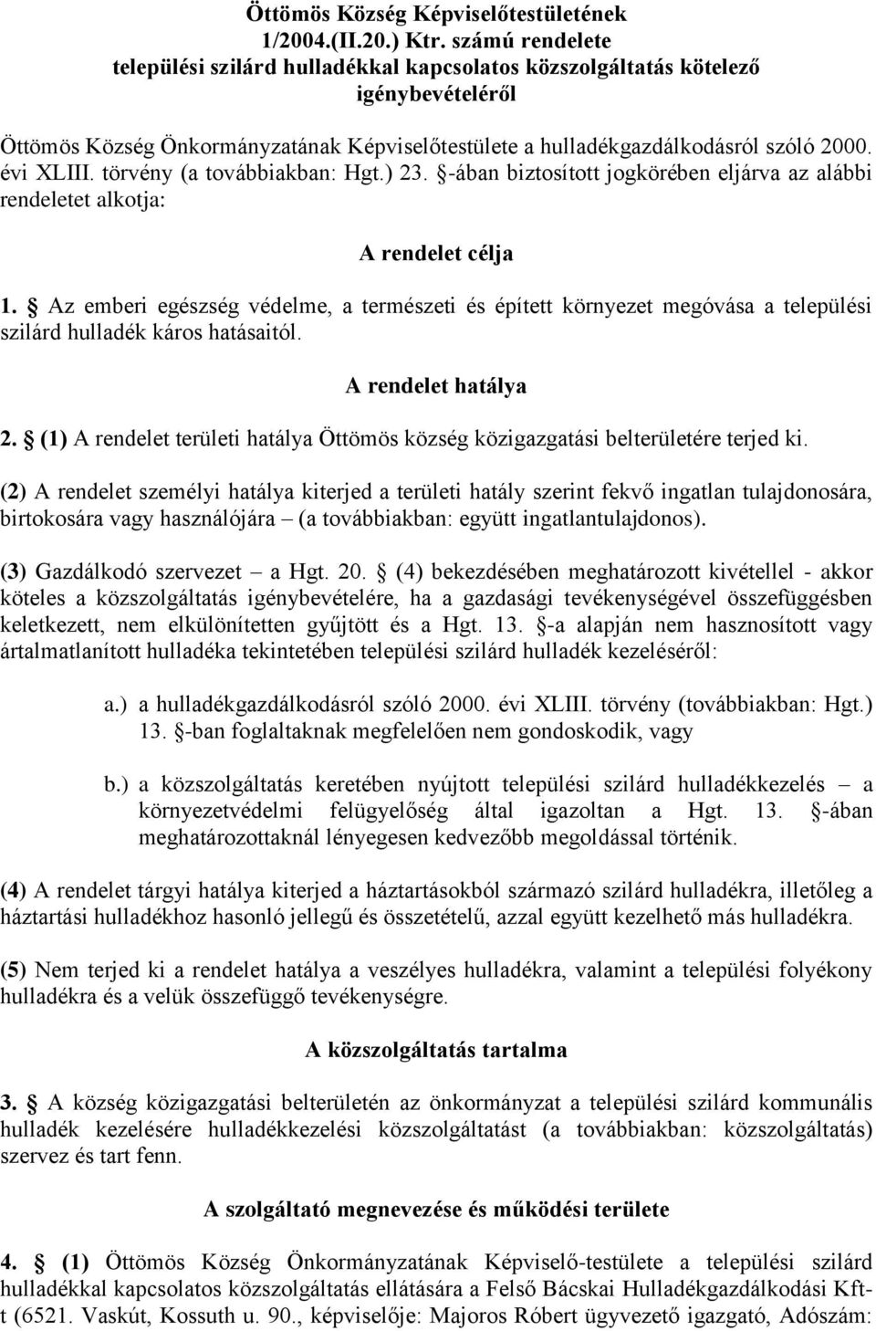 törvény (a továbbiakban: Hgt.) 23. -ában biztosított jogkörében eljárva az alábbi rendeletet alkotja: A rendelet célja 1.