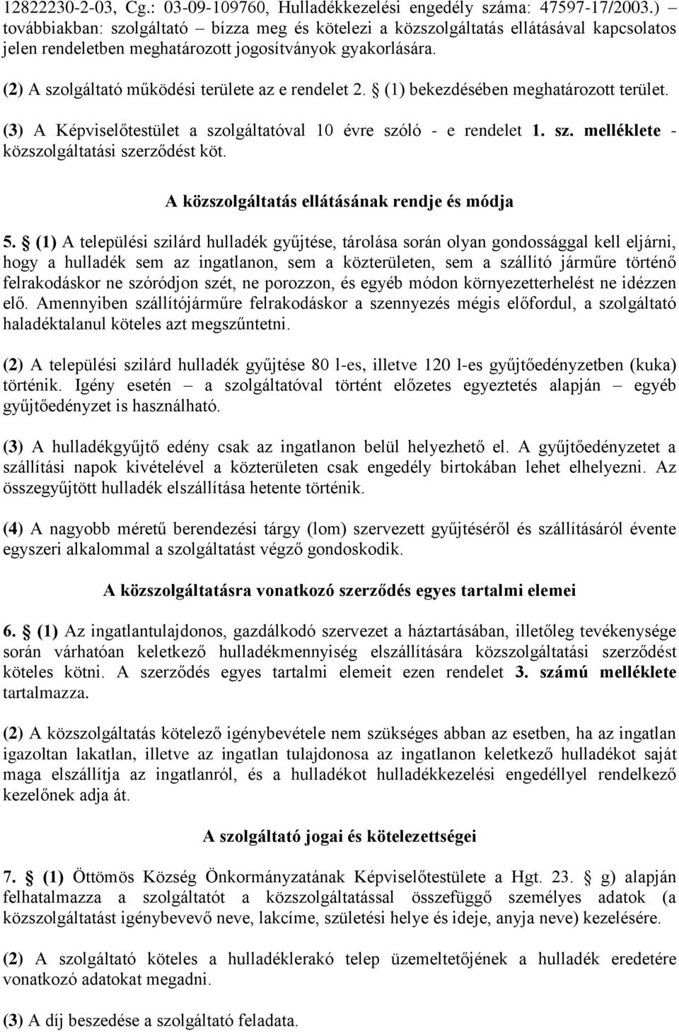 (2) A szolgáltató működési területe az e rendelet 2. (1) bekezdésében meghatározott terület. (3) A Képviselőtestület a szolgáltatóval 10 évre szóló - e rendelet 1. sz. melléklete - közszolgáltatási szerződést köt.