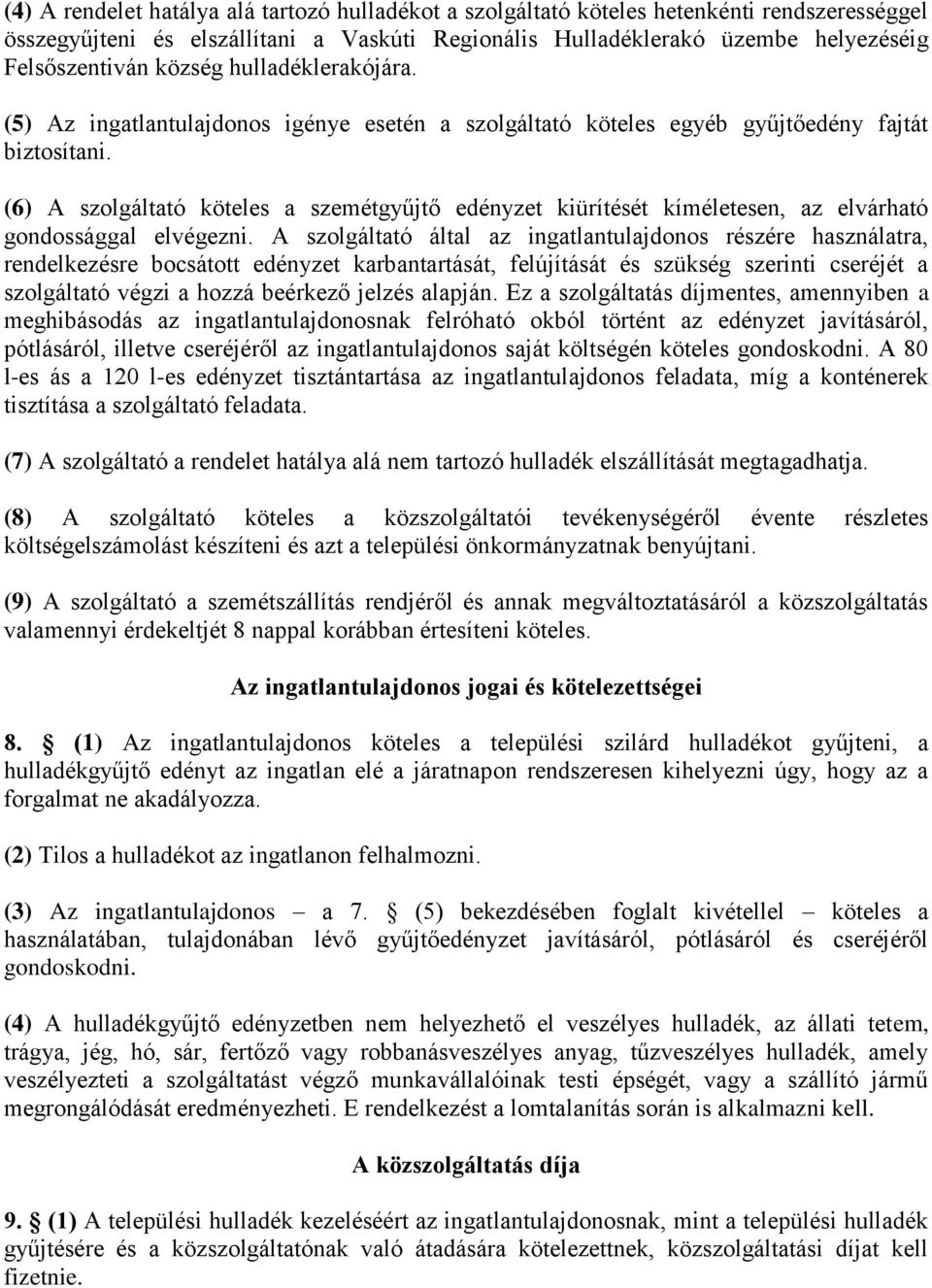 (6) A szolgáltató köteles a szemétgyűjtő edényzet kiürítését kíméletesen, az elvárható gondossággal elvégezni.