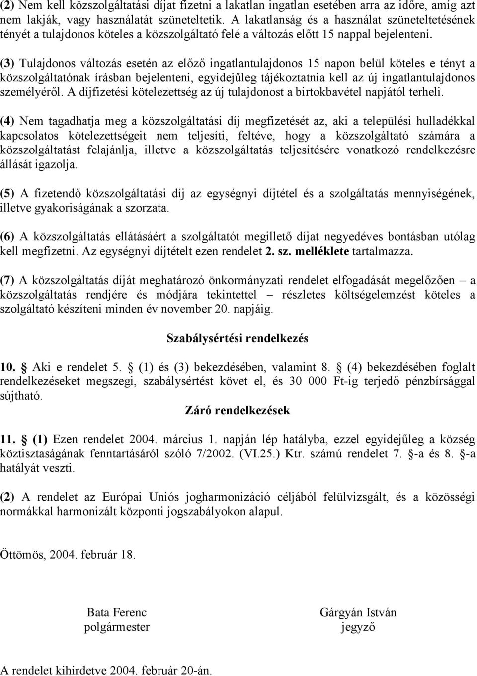 (3) Tulajdonos változás esetén az előző ingatlantulajdonos 15 napon belül köteles e tényt a közszolgáltatónak írásban bejelenteni, egyidejűleg tájékoztatnia kell az új ingatlantulajdonos személyéről.