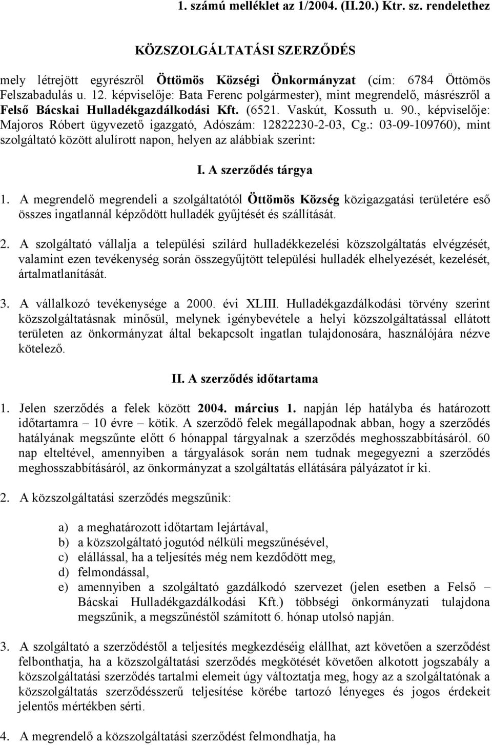 , képviselője: Majoros Róbert ügyvezető igazgató, Adószám: 12822230-2-03, Cg.: 03-09-109760), mint szolgáltató között alulírott napon, helyen az alábbiak szerint: I. A szerződés tárgya 1.