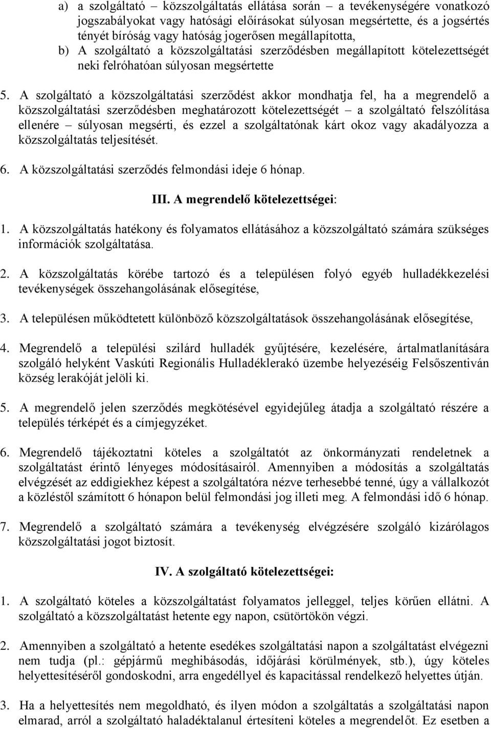 A szolgáltató a közszolgáltatási szerződést akkor mondhatja fel, ha a megrendelő a közszolgáltatási szerződésben meghatározott kötelezettségét a szolgáltató felszólítása ellenére súlyosan megsérti,